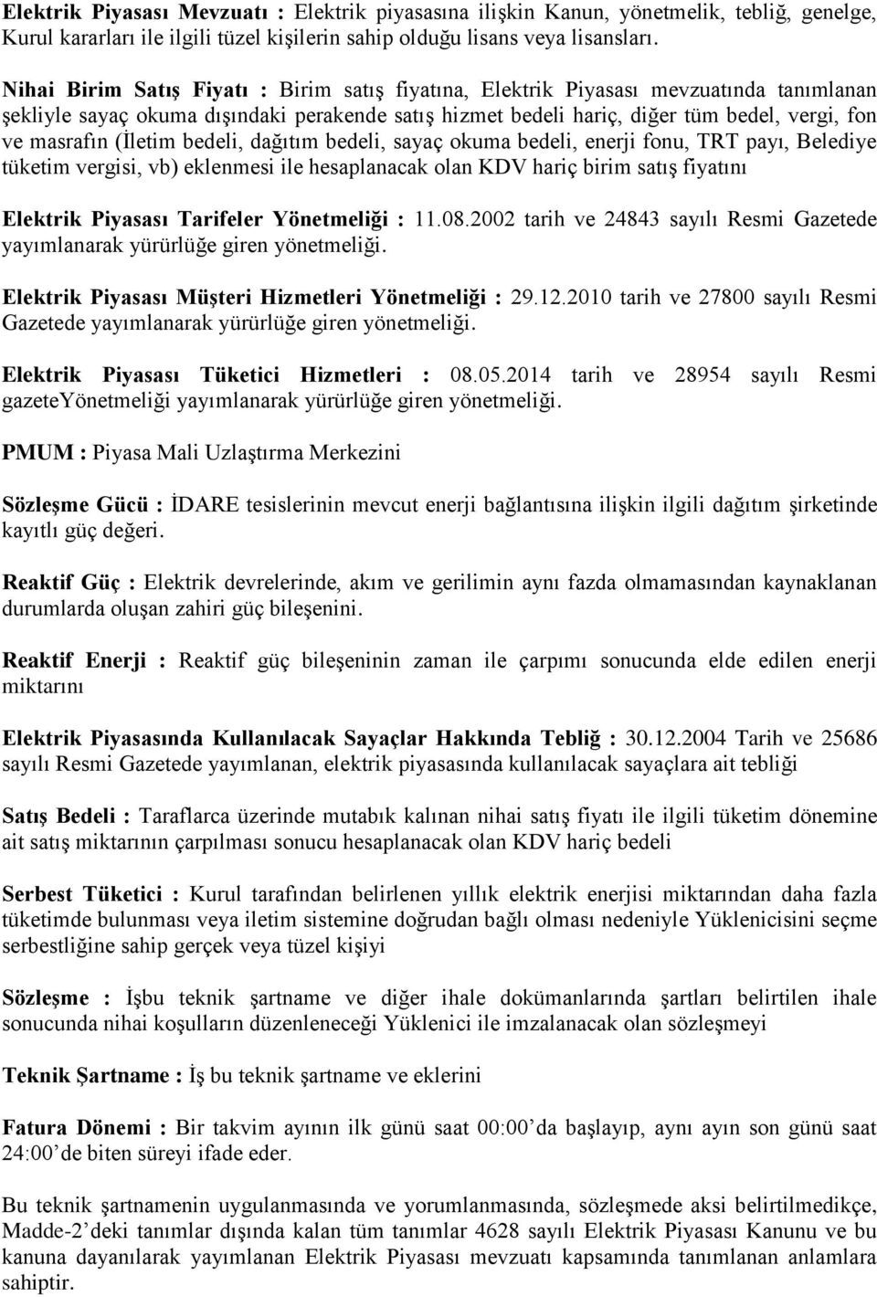 (İletim bedeli, dağıtım bedeli, sayaç okuma bedeli, enerji fonu, TRT payı, Belediye tüketim vergisi, vb) eklenmesi ile hesaplanacak olan KDV hariç birim satış fiyatını Elektrik Piyasası Tarifeler