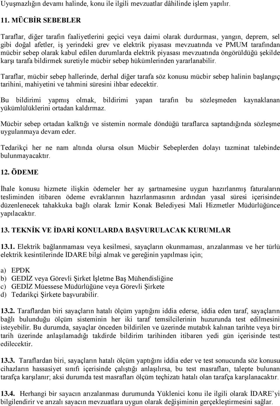 tarafından mücbir sebep olarak kabul edilen durumlarda elektrik piyasası mevzuatında öngörüldüğü şekilde karşı tarafa bildirmek suretiyle mücbir sebep hükümlerinden yararlanabilir.