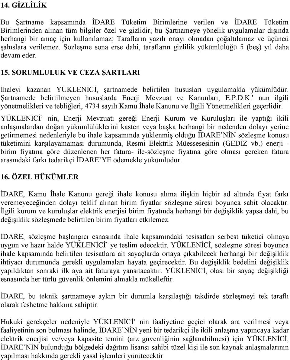 SORUMLULUK VE CEZA ġartlari İhaleyi kazanan YÜKLENİCİ, şartnamede belirtilen hususları uygulamakla yükümlüdür. Şartnamede belirtilmeyen hususlarda Enerji Mevzuat ve Kanunları, E.P.D.K.' nun ilgili yönetmelikleri ve tebliğleri, 4734 sayılı Kamu İhale Kanunu ve İlgili Yönetmelikleri geçerlidir.