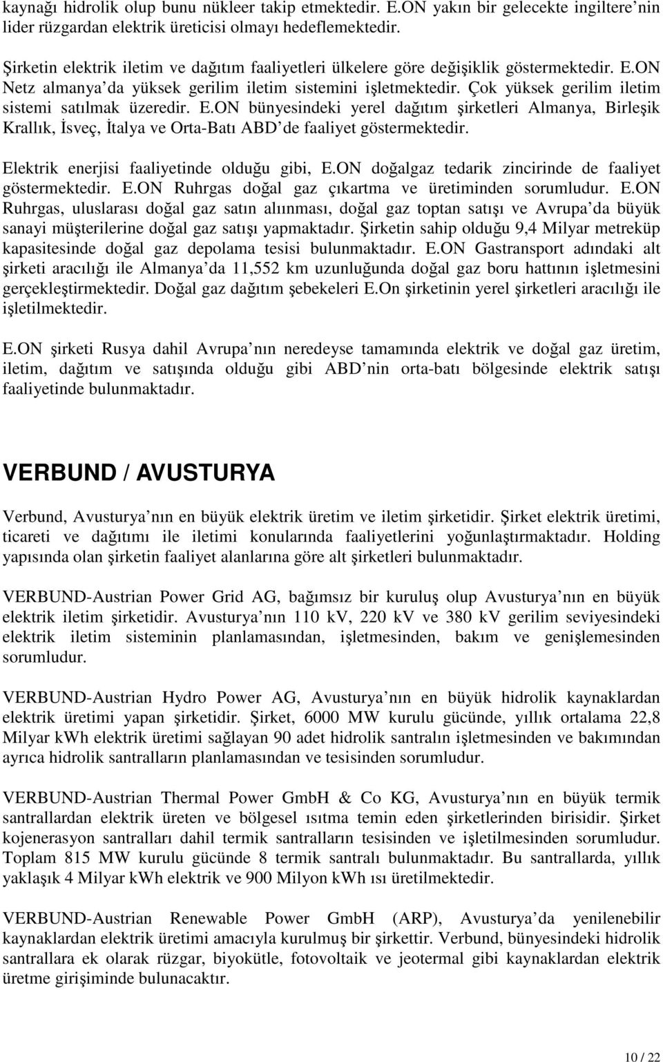 Çok yüksek gerilim iletim sistemi satılmak üzeredir. E.ON bünyesindeki yerel dağıtım şirketleri Almanya, Birleşik Krallık, İsveç, İtalya ve Orta-Batı ABD de faaliyet göstermektedir.