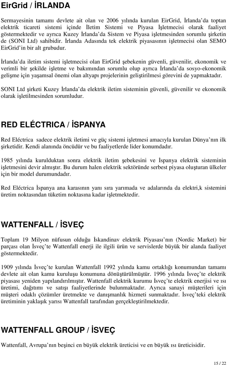 İrlanda Adasında tek elektrik piyasasının işletmecisi olan SEMO EirGrid in bir alt grubudur.