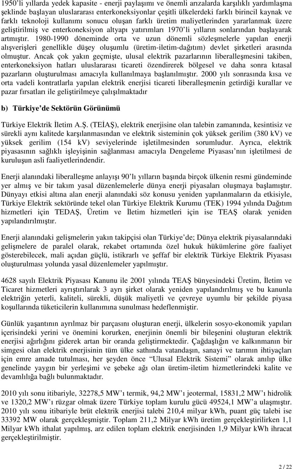 1980-1990 döneminde orta ve uzun dönemli sözleşmelerle yapılan enerji alışverişleri genellikle düşey oluşumlu (üretim-iletim-dağıtım) devlet şirketleri arasında olmuştur.