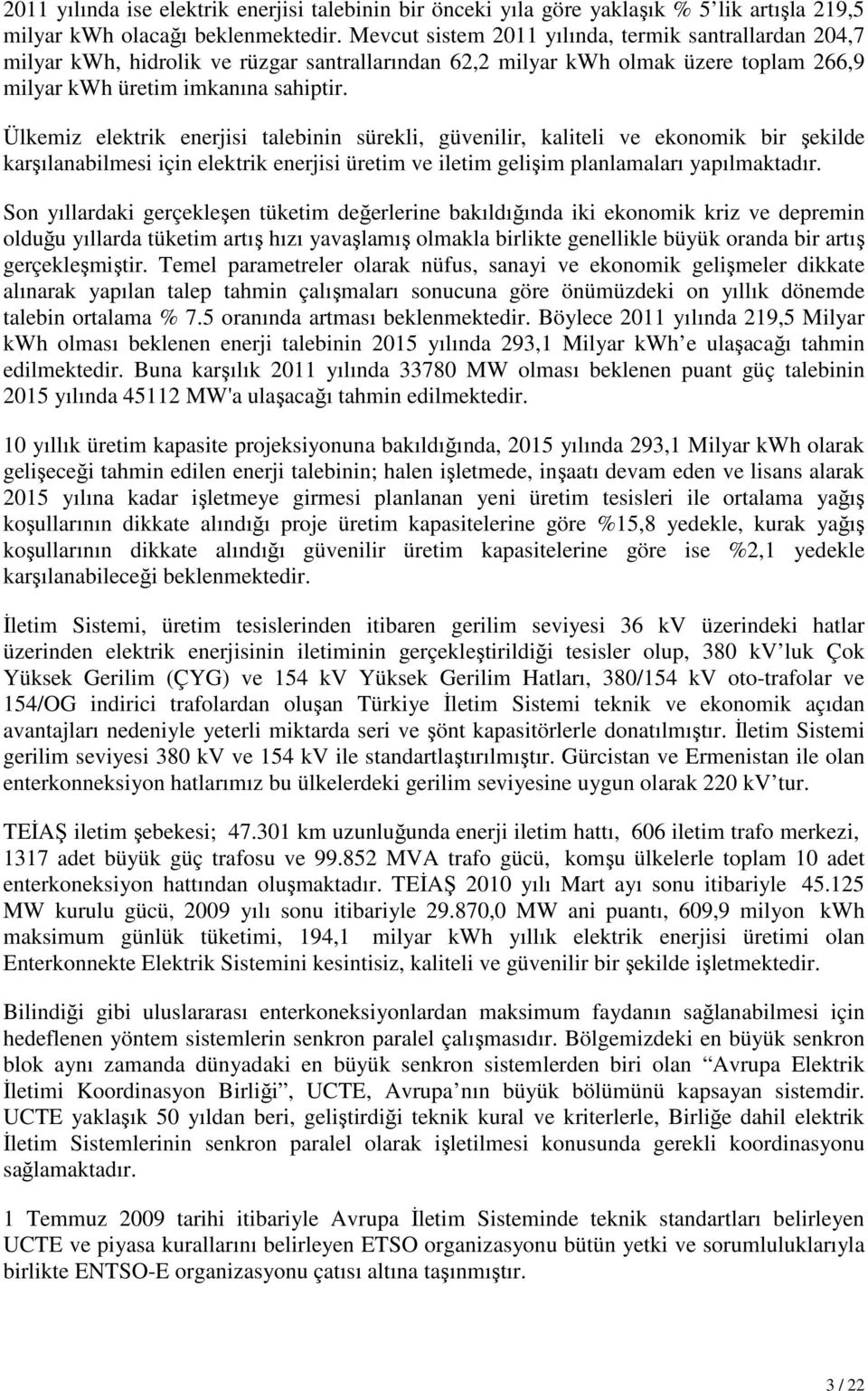 Ülkemiz elektrik enerjisi talebinin sürekli, güvenilir, kaliteli ve ekonomik bir şekilde karşılanabilmesi için elektrik enerjisi üretim ve iletim gelişim planlamaları yapılmaktadır.