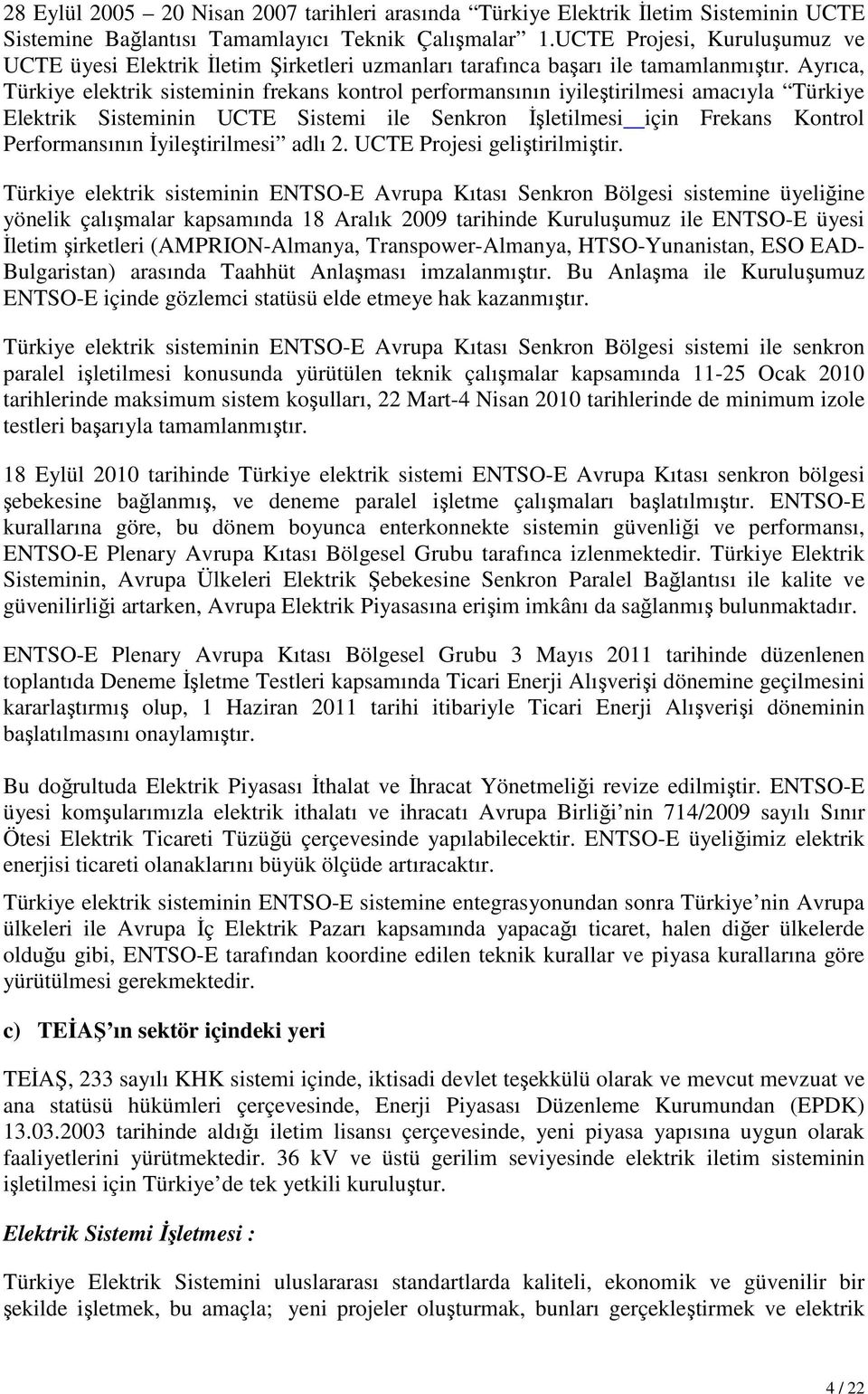 Ayrıca, Türkiye elektrik sisteminin frekans kontrol performansının iyileştirilmesi amacıyla Türkiye Elektrik Sisteminin UCTE Sistemi ile Senkron İşletilmesi için Frekans Kontrol Performansının