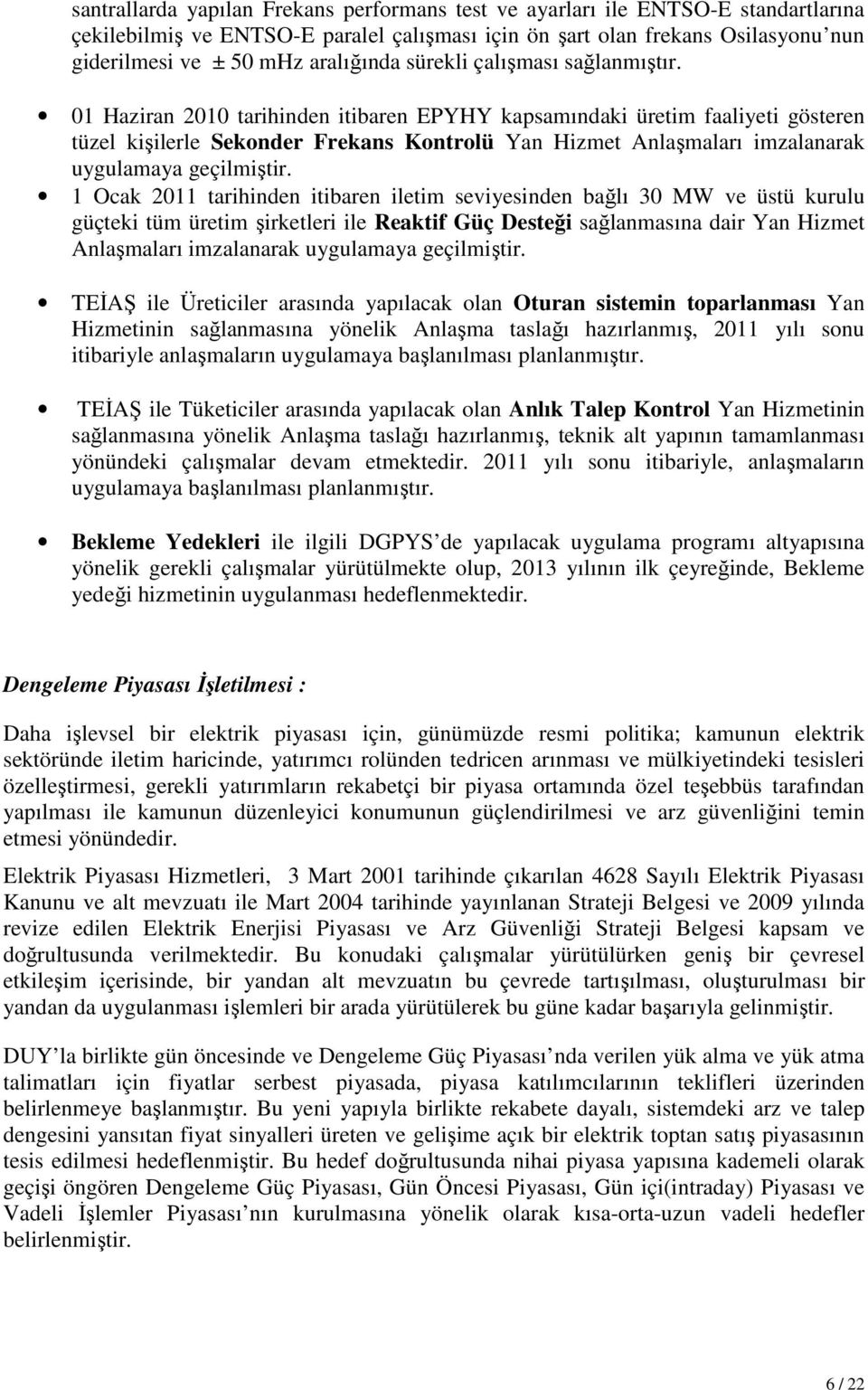 01 Haziran 2010 tarihinden itibaren EPYHY kapsamındaki üretim faaliyeti gösteren tüzel kişilerle Sekonder Frekans Kontrolü Yan Hizmet Anlaşmaları imzalanarak uygulamaya geçilmiştir.