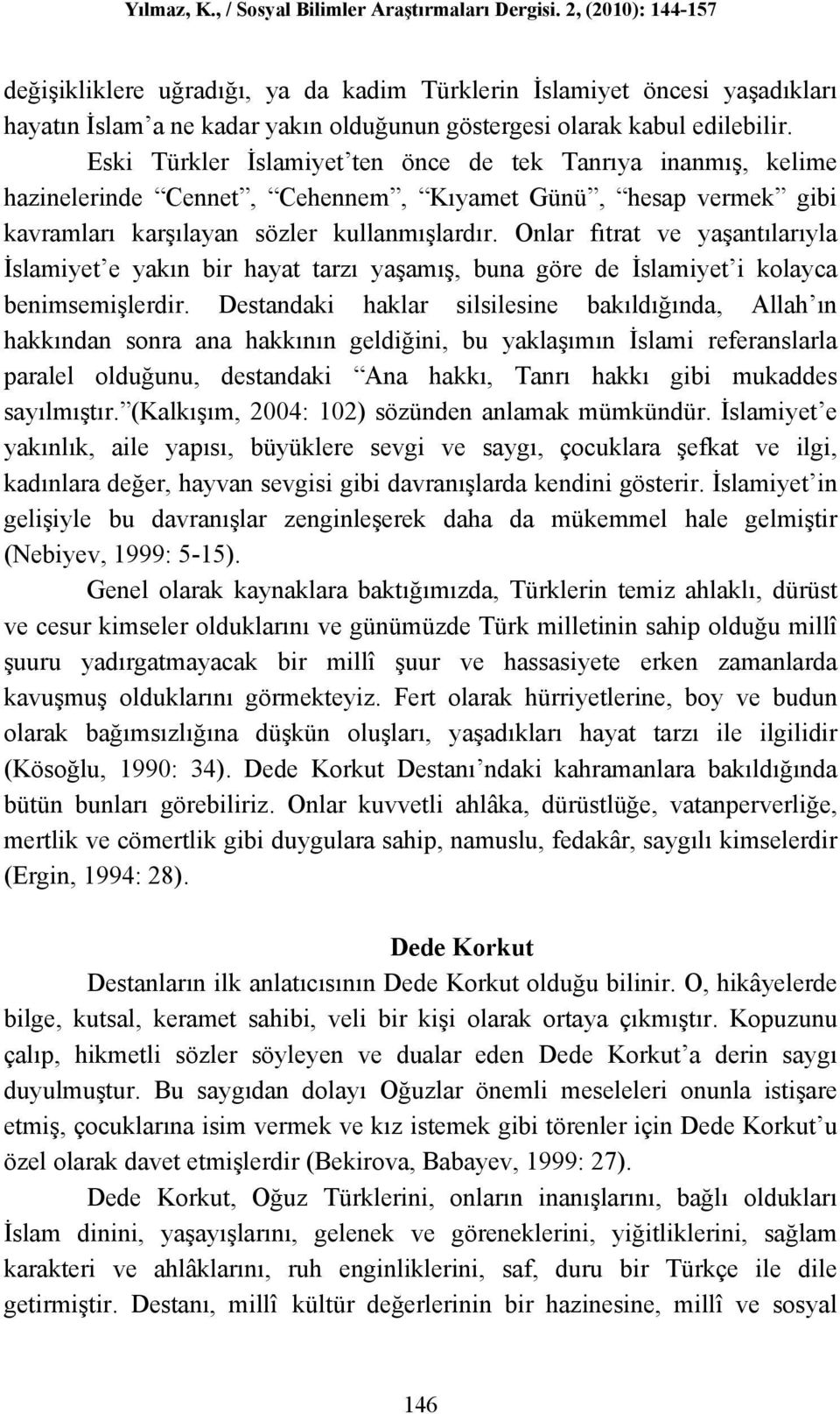 Onlar fıtrat ve yaşantılarıyla İslamiyet e yakın bir hayat tarzı yaşamış, buna göre de İslamiyet i kolayca benimsemişlerdir.