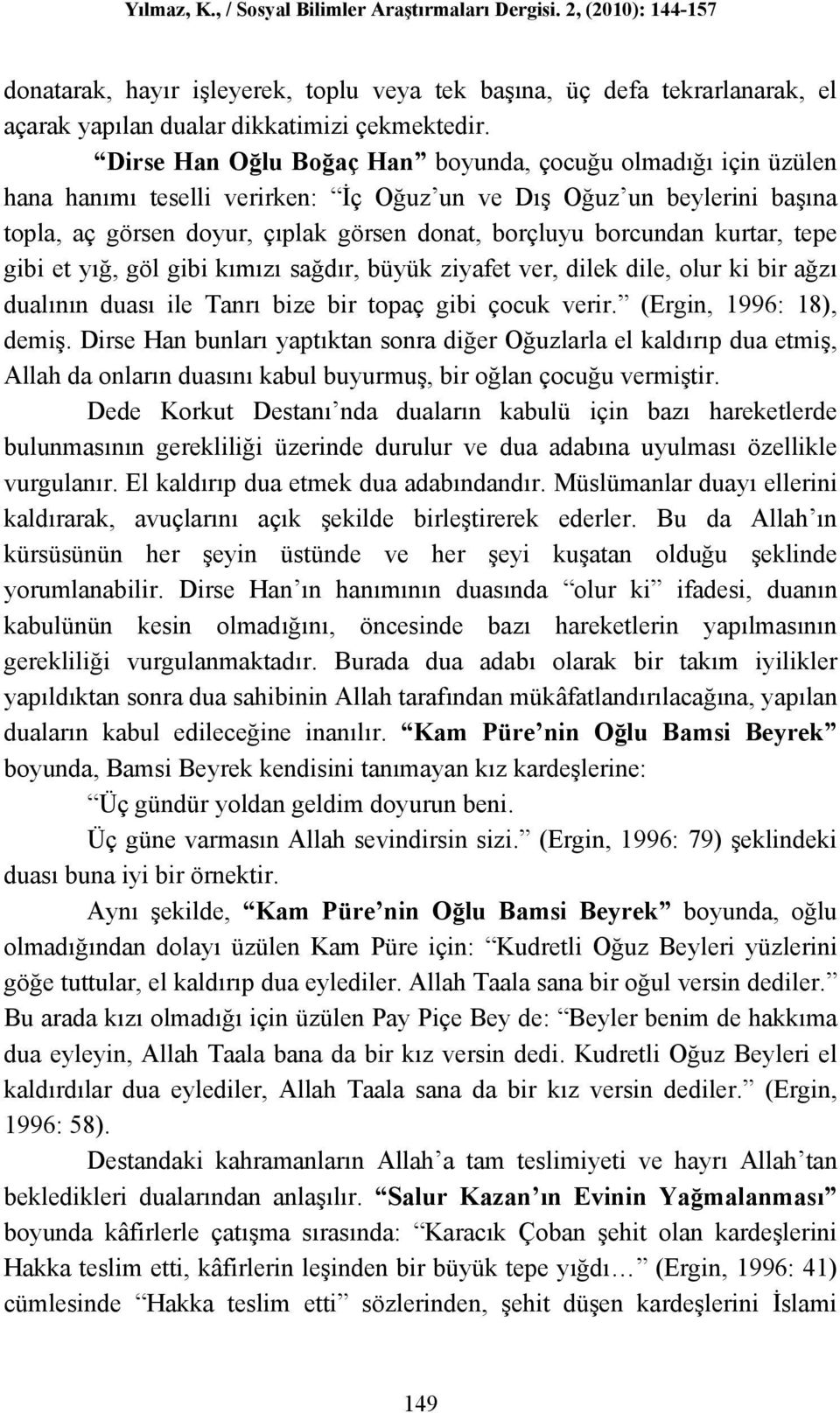 kurtar, tepe gibi et yığ, göl gibi kımızı sağdır, büyük ziyafet ver, dilek dile, olur ki bir ağzı dualının duası ile Tanrı bize bir topaç gibi çocuk verir. (Ergin, 1996: 18), demiş.