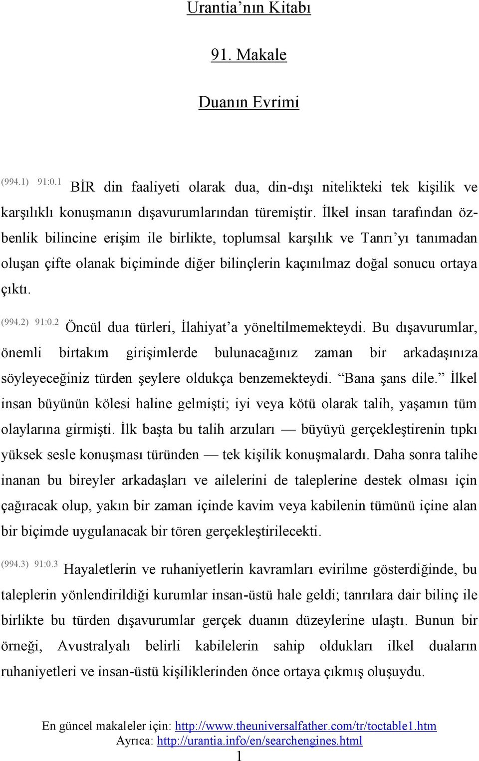 2) 91:0.2 Öncül dua türleri, İlahiyat a yöneltilmemekteydi. Bu dışavurumlar, önemli birtakım girişimlerde bulunacağınız zaman bir arkadaşınıza söyleyeceğiniz türden şeylere oldukça benzemekteydi.