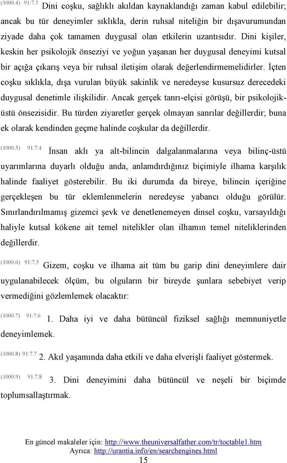 uzantısıdır. Dini kişiler, keskin her psikolojik önseziyi ve yoğun yaşanan her duygusal deneyimi kutsal bir açığa çıkarış veya bir ruhsal iletişim olarak değerlendirmemelidirler.