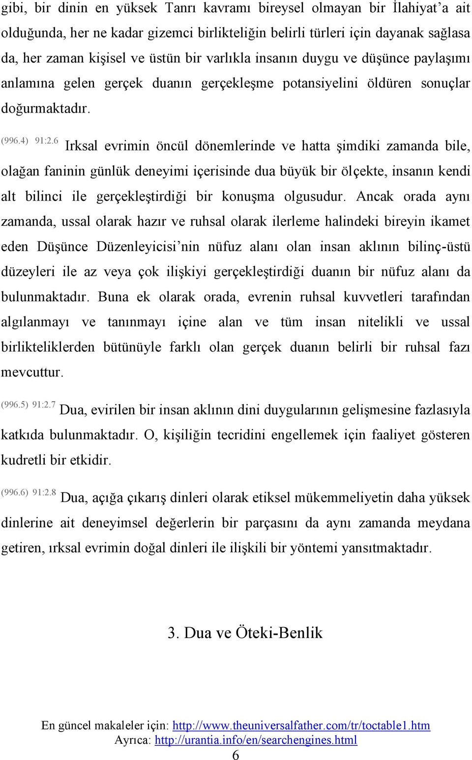 6 Irksal evrimin öncül dönemlerinde ve hatta şimdiki zamanda bile, olağan faninin günlük deneyimi içerisinde dua büyük bir ölçekte, insanın kendi alt bilinci ile gerçekleştirdiği bir konuşma