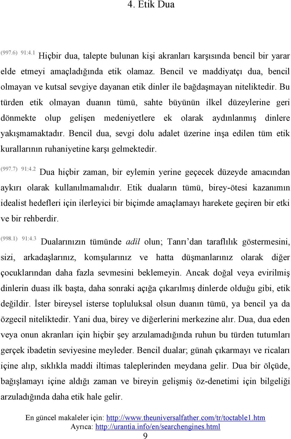 Bu türden etik olmayan duanın tümü, sahte büyünün ilkel düzeylerine geri dönmekte olup gelişen medeniyetlere ek olarak aydınlanmış dinlere yakışmamaktadır.