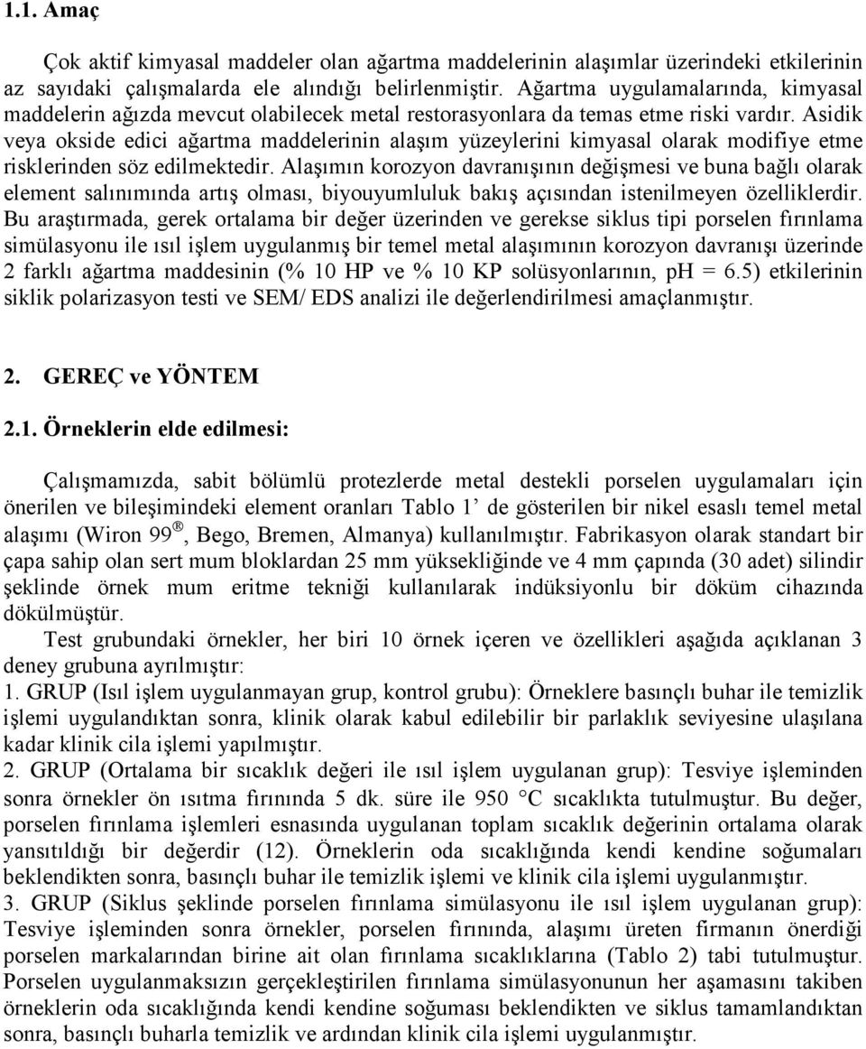 Asidik veya okside edici ağartma maddelerinin alaşım yüzeylerini kimyasal olarak modifiye etme risklerinden söz edilmektedir.