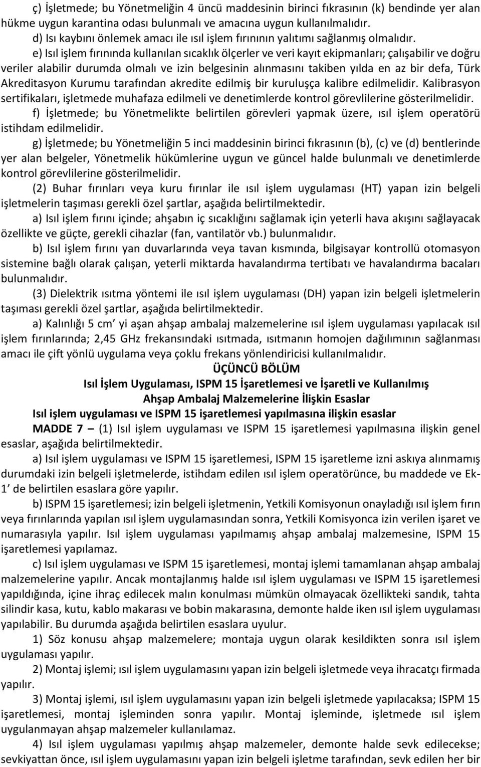 e) Isıl işlem fırınında kullanılan sıcaklık ölçerler ve veri kayıt ekipmanları; çalışabilir ve doğru veriler alabilir durumda olmalı ve izin belgesinin alınmasını takiben yılda en az bir defa, Türk