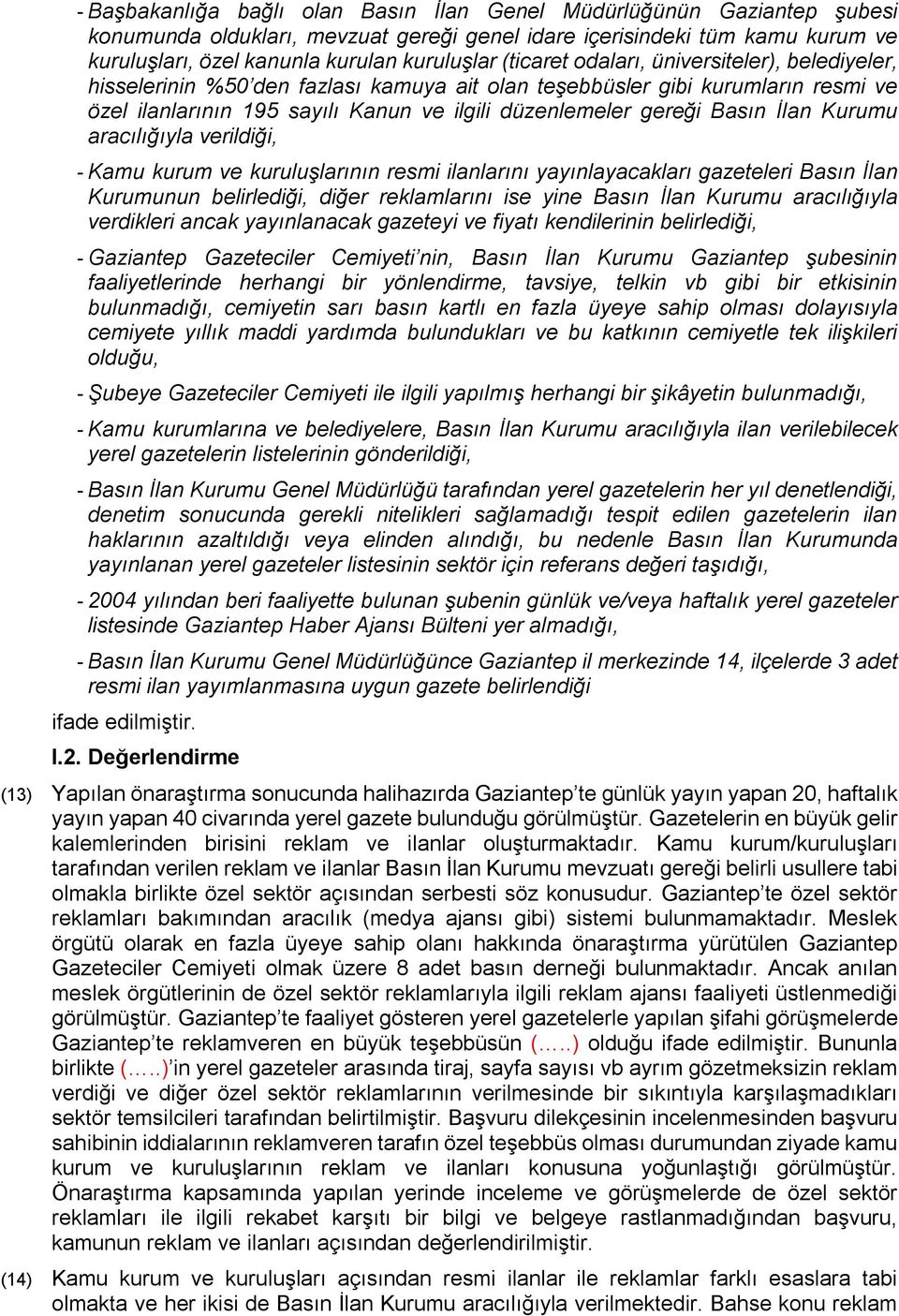 İlan Kurumu aracılığıyla verildiği, - Kamu kurum ve kuruluşlarının resmi ilanlarını yayınlayacakları gazeteleri Basın İlan Kurumunun belirlediği, diğer reklamlarını ise yine Basın İlan Kurumu