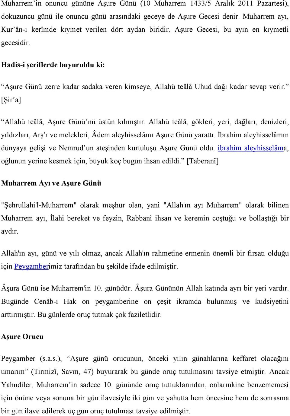 Hadis-i şeriflerde buyuruldu ki: Aşure Günü zerre kadar sadaka veren kimseye, Allahü teâlâ Uhud dağı kadar sevap verir. [Şir a] Allahü teâlâ, Aşure Günü nü üstün kılmıştır.