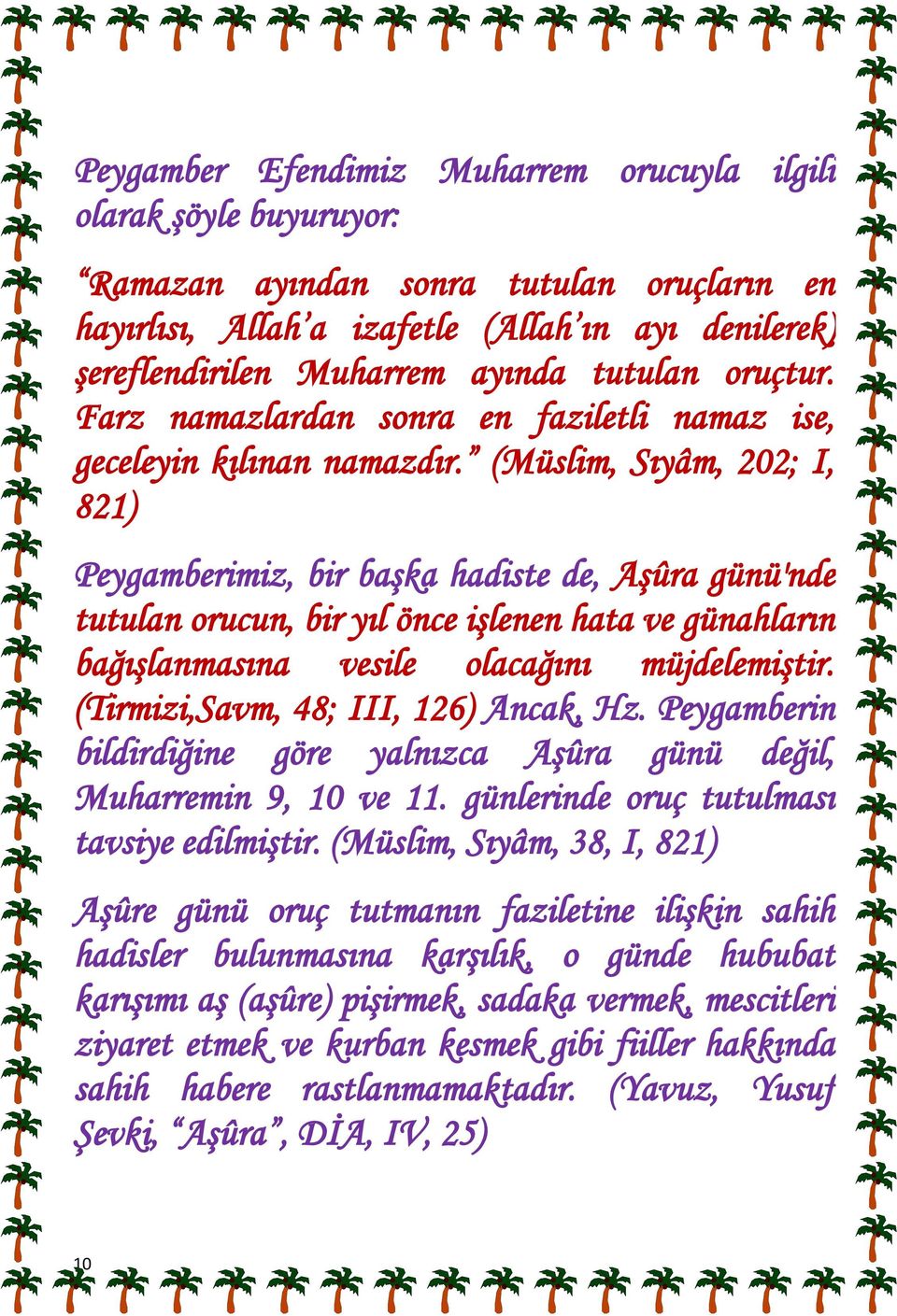 (Müslim, Sıyâm, 202; I, 821) Peygamberimiz, bir başka hadiste de, Aşûra günü'nde tutulan orucun, bir yıl önce işlenen hata ve günahların bağışlanmasına vesile olacağını müjdelemiştir.