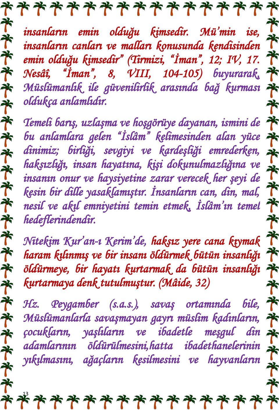 Temeli barış, uzlaşma ve hoşgörüye dayanan, ismini de bu anlamlara gelen İslâm kelimesinden alan yüce dinimiz; birliği, sevgiyi ve kardeşliği emrederken, haksızlığı, insan hayatına, kişi