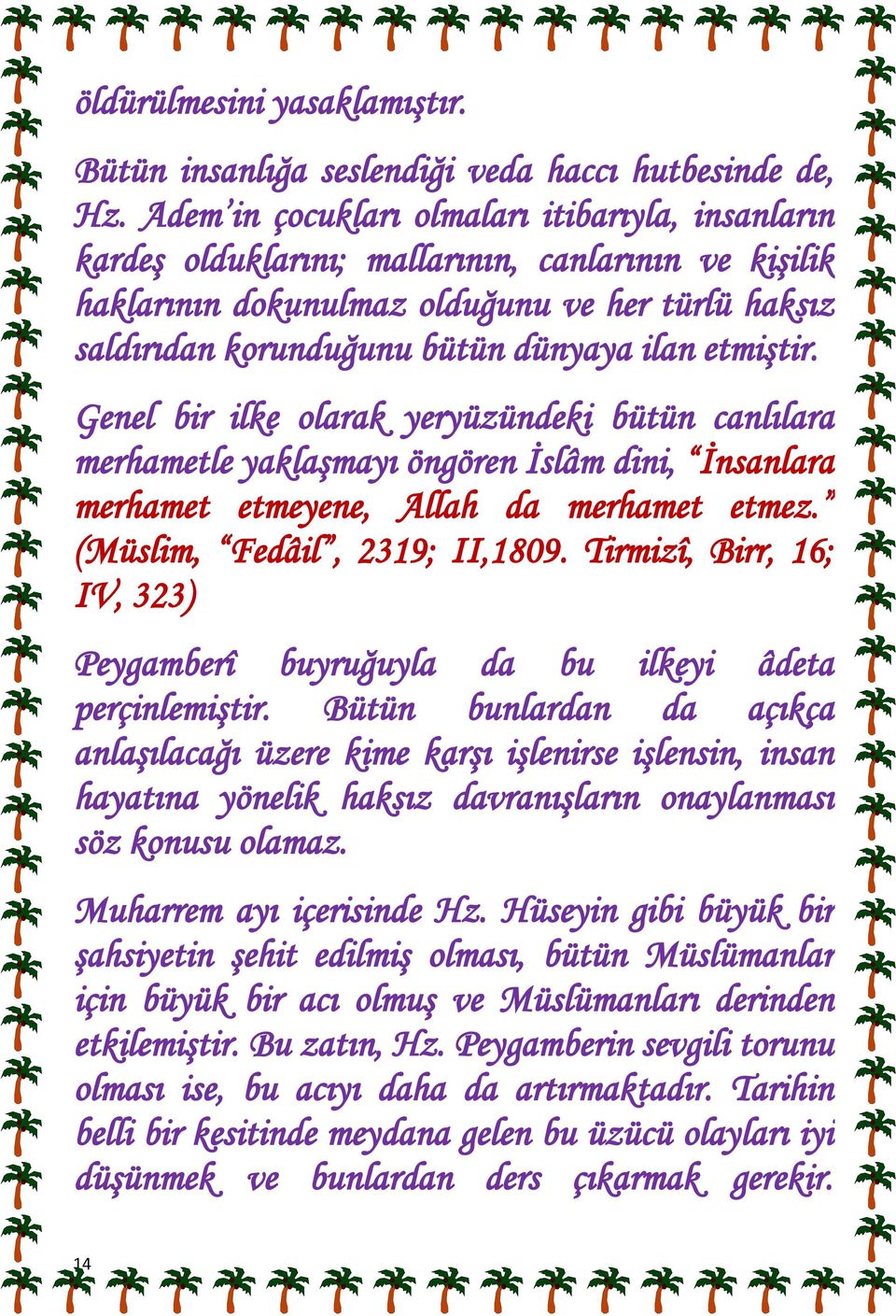 etmiştir. Genel bir ilke olarak yeryüzündeki bütün canlılara merhametle yaklaşmayı öngören İslâm dini, İnsanlara merhamet etmeyene, Allah da merhamet etmez. (Müslim, Fedâil, 2319; II,1809.