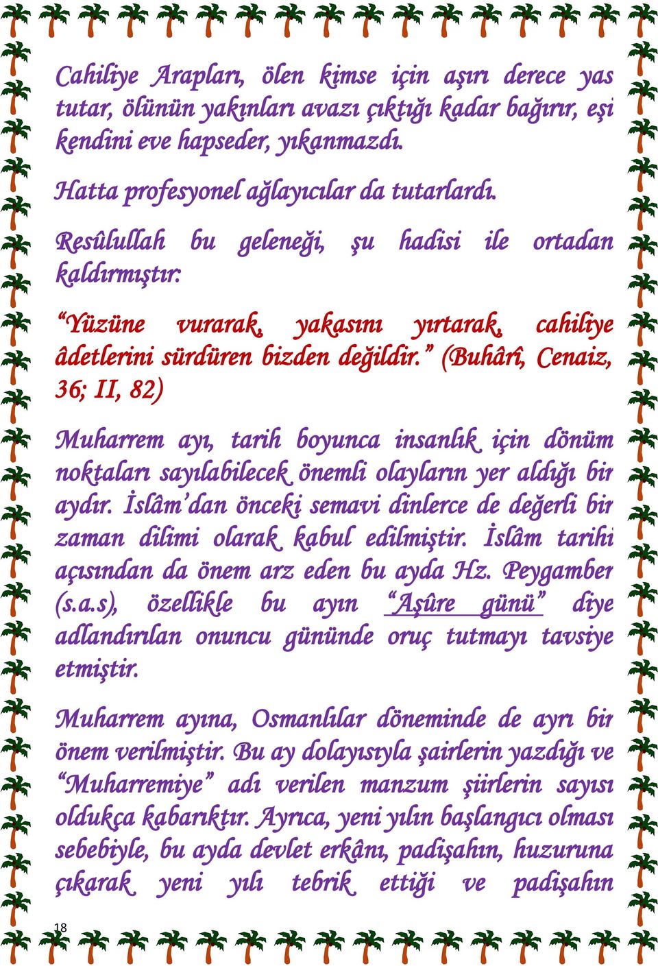 (Buhârî, Cenaiz, 36; II, 82) Muharrem ayı, tarih boyunca insanlık için dönüm noktaları sayılabilecek önemli olayların yer aldığı bir aydır.