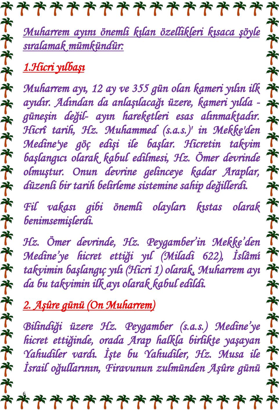 Hicretin takvim başlangıcı olarak kabul edilmesi, Hz. Ömer devrinde olmuştur. Onun devrine gelinceye kadar Araplar, düzenli bir tarih belirleme sistemine sahip değillerdi.