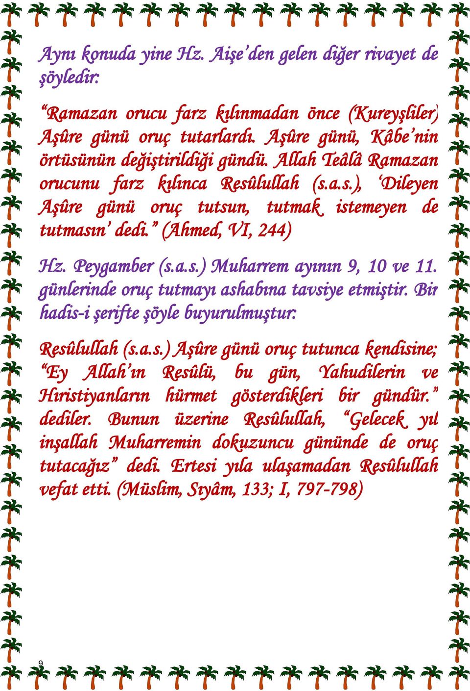 günlerinde oruç tutmayı ashabına tavsiye etmiştir. Bir hadis-i şerifte şöyle buyurulmuştur: Resûlullah (s.a.s.) Aşûre günü oruç tutunca kendisine; Ey Allah ın Resûlü, bu gün, Yahudilerin ve Hıristiyanların hürmet gösterdikleri bir gündür.