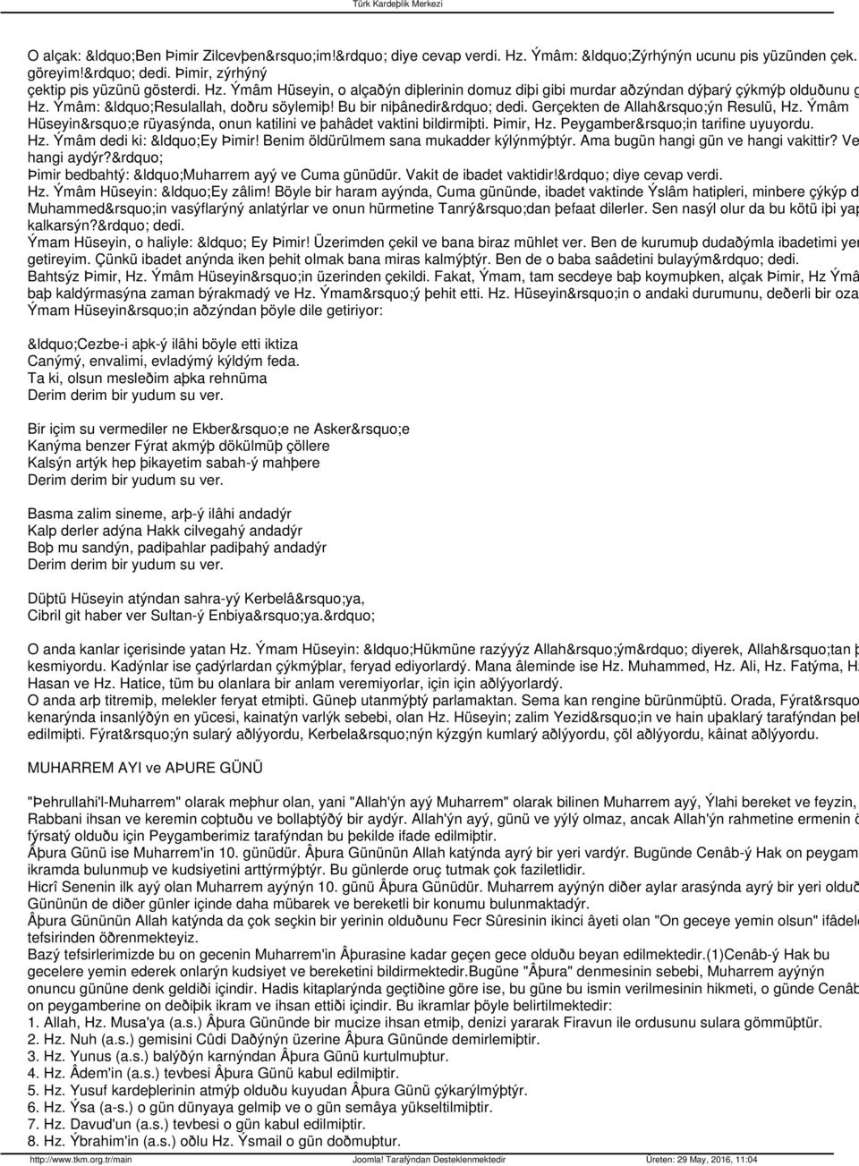 Peygamber in tarifine uyuyordu. Hz. Ýmâm dedi ki: Ey Þimir! Benim öldürülmem sana mukadder kýlýnmýþtýr. Ama bugün hangi gün ve hangi vakittir? Ve hangi aydýr?