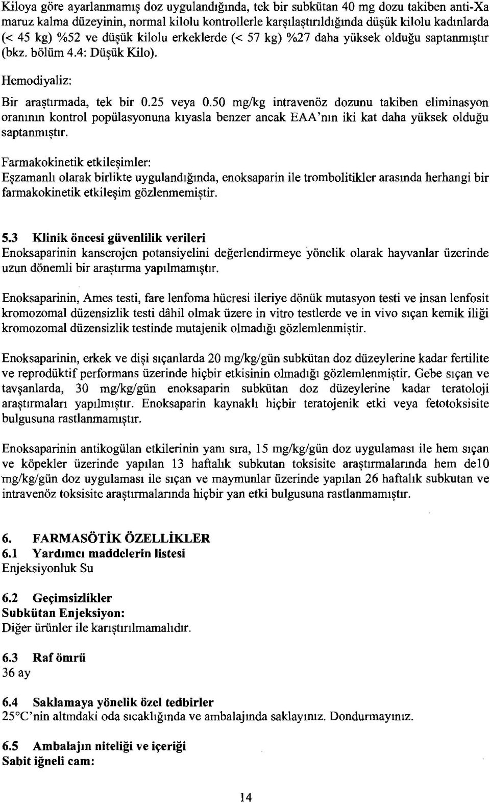 50 mg/kg intravenöz dozunu takiben eliminasyon oranının kontrol popülasyonuna kıyasla benzer ancak EAA nın iki kat daha yüksek olduğu saptanmıştır.