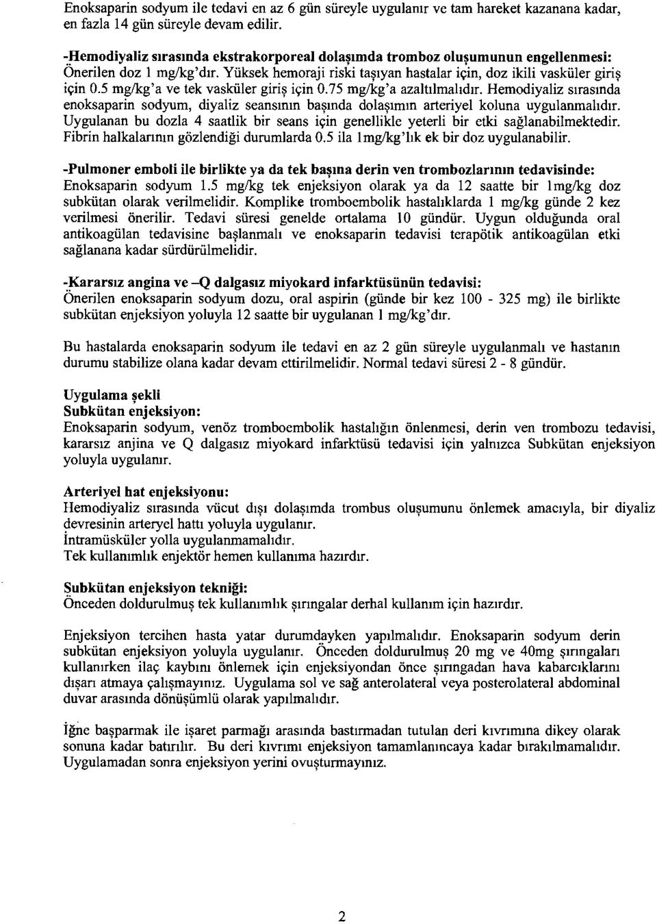 5 mg/kg a ve tek vasküler giriş için 0.75 mg/kg a azaltılmalıdır. Hemodiyaliz sırasında enoksaparin sodyum, diyaliz seansının başında dolaşımın arteriyel koluna uygulanmalıdır.