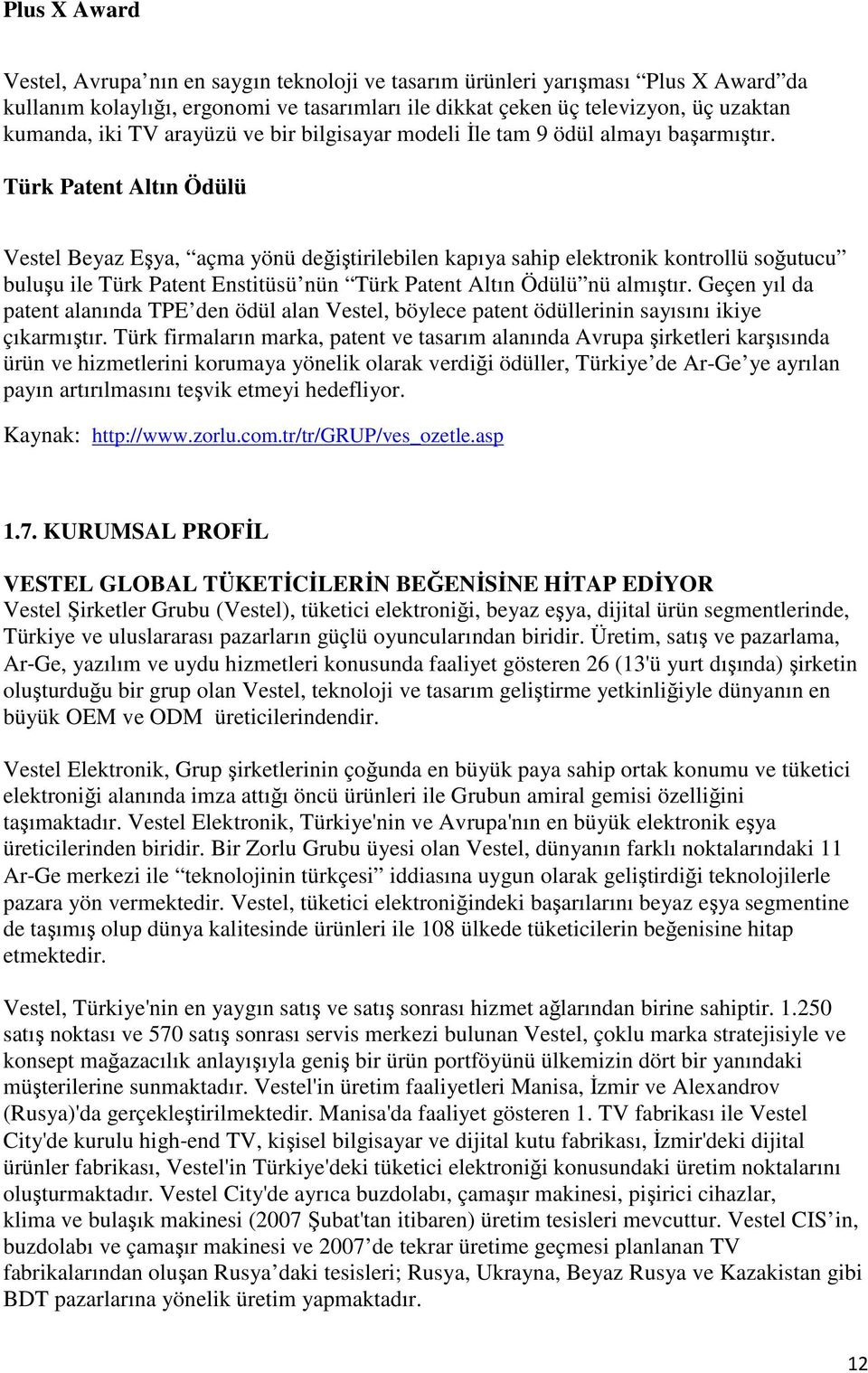 Türk Patent Altın Ödülü Vestel Beyaz Eşya, açma yönü değiştirilebilen kapıya sahip elektronik kontrollü soğutucu buluşu ile Türk Patent Enstitüsü nün Türk Patent Altın Ödülü nü almıştır.