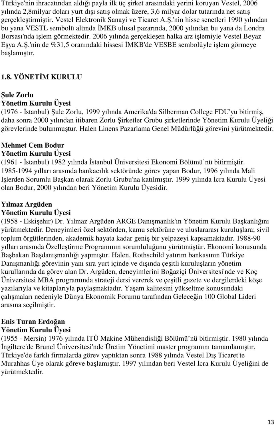 'nin hisse senetleri 1990 yılından bu yana VESTL sembolü altında ĐMKB ulusal pazarında, 2000 yılından bu yana da Londra Borsası'nda işlem görmektedir.