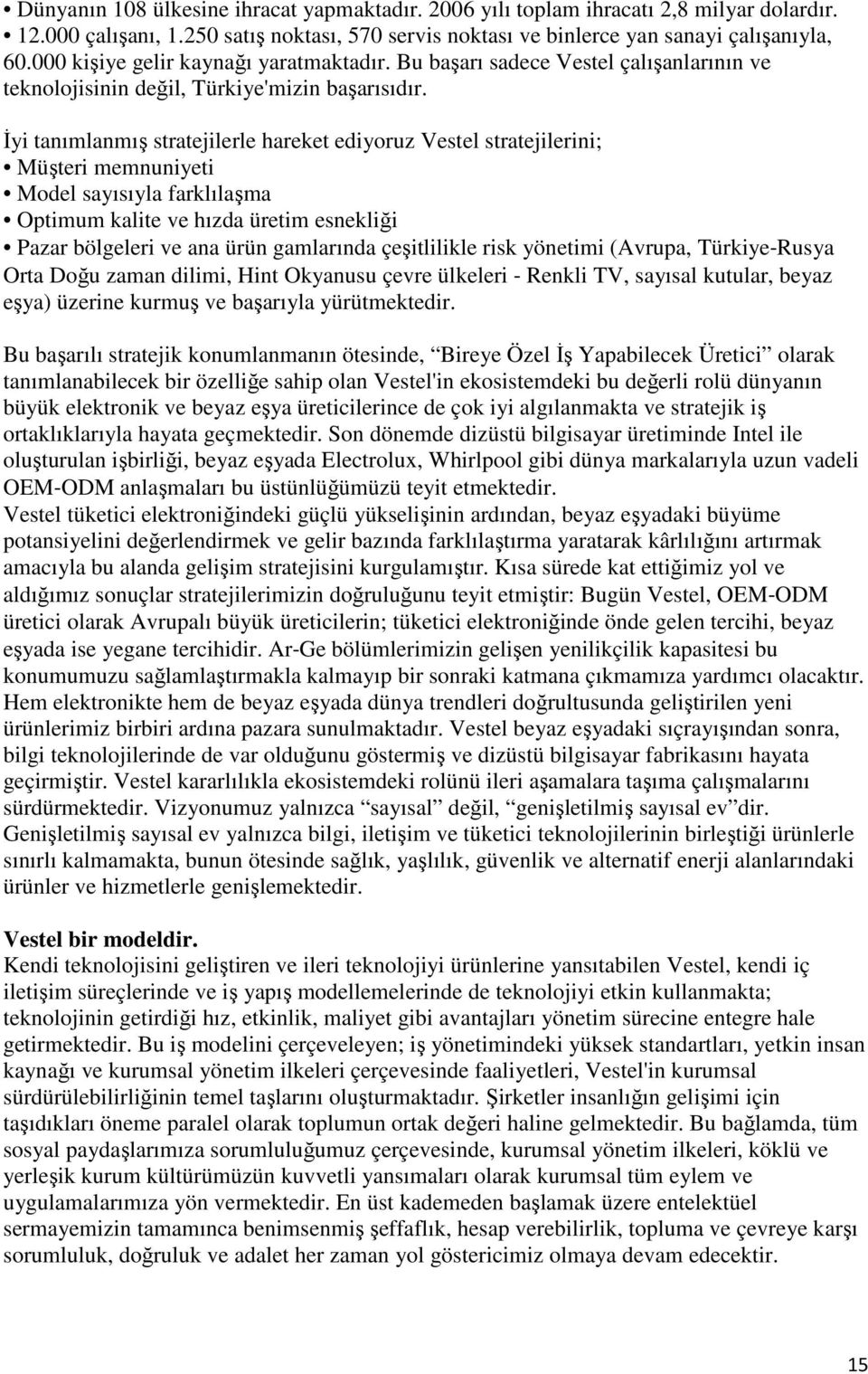 Đyi tanımlanmış stratejilerle hareket ediyoruz Vestel stratejilerini; Müşteri memnuniyeti Model sayısıyla farklılaşma Optimum kalite ve hızda üretim esnekliği Pazar bölgeleri ve ana ürün gamlarında