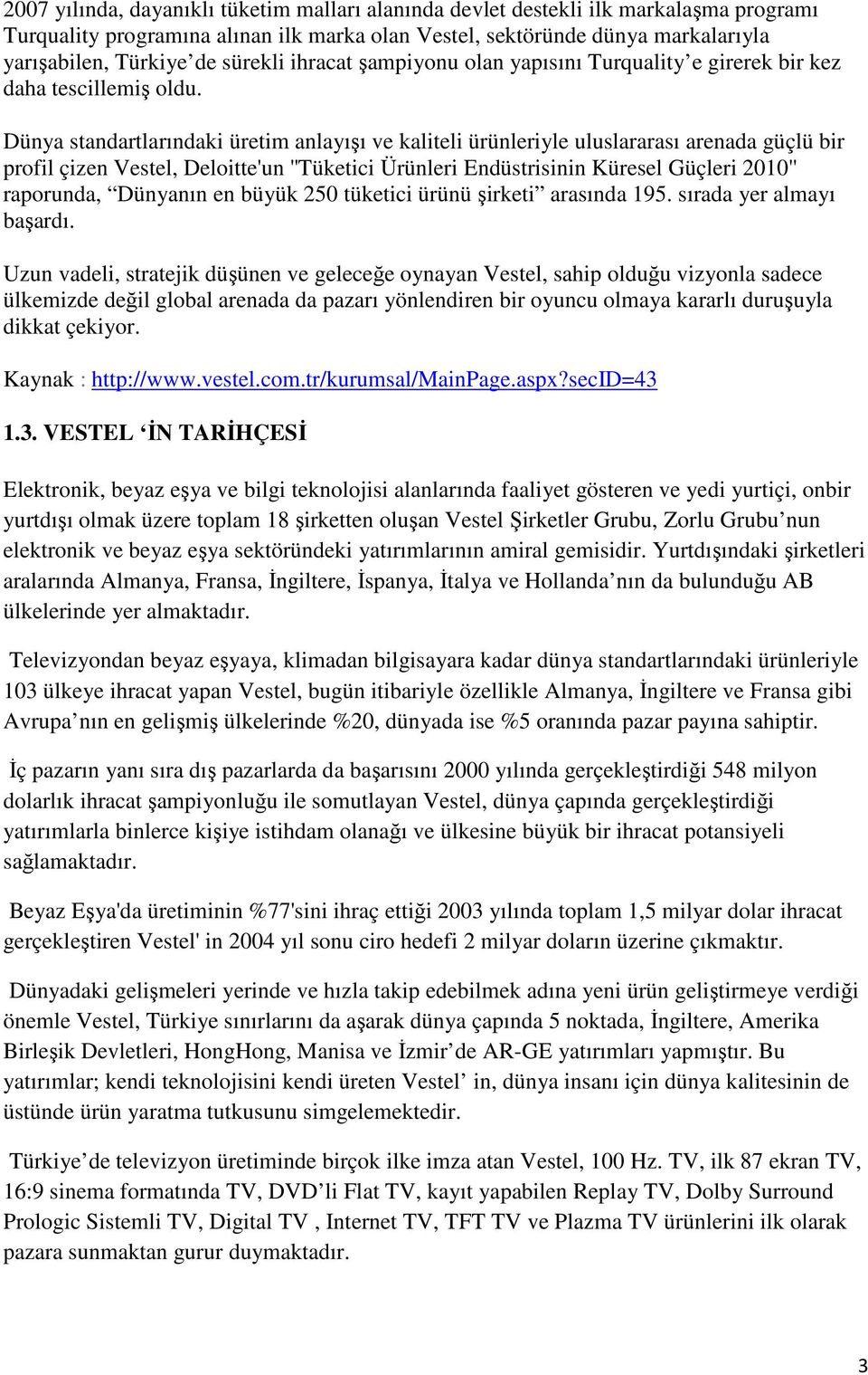 Dünya standartlarındaki üretim anlayışı ve kaliteli ürünleriyle uluslararası arenada güçlü bir profil çizen Vestel, Deloitte'un ''Tüketici Ürünleri Endüstrisinin Küresel Güçleri 2010'' raporunda,