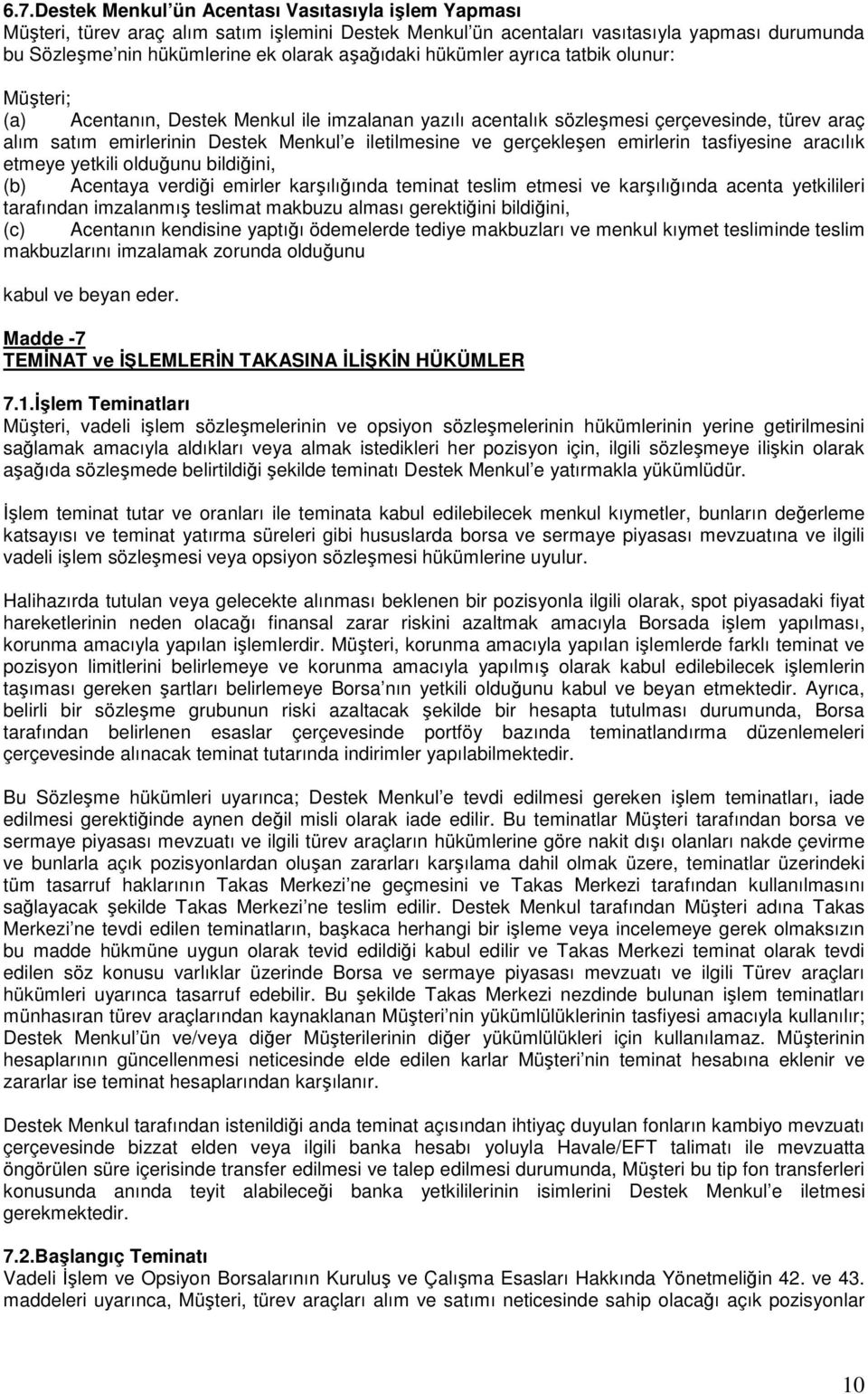 ve gerçekleşen emirlerin tasfiyesine aracılık etmeye yetkili olduğunu bildiğini, (b) Acentaya verdiği emirler karşılığında teminat teslim etmesi ve karşılığında acenta yetkilileri tarafından