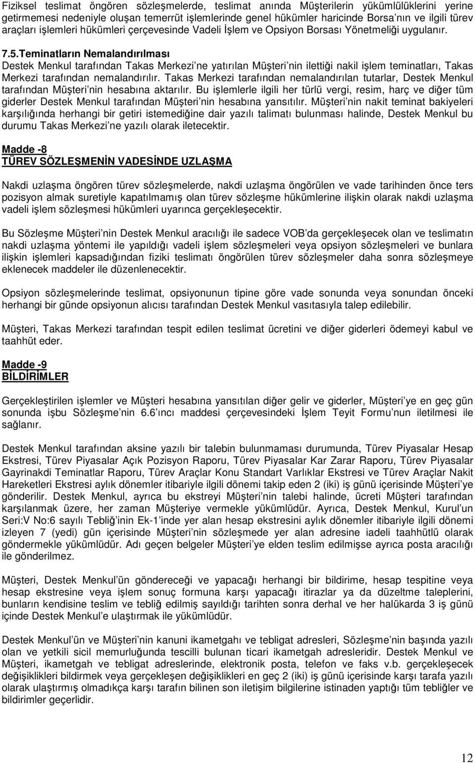 Teminatların Nemalandırılması Destek Menkul tarafından Takas Merkezi ne yatırılan Müşteri nin ilettiği nakil işlem teminatları, Takas Merkezi tarafından nemalandırılır.