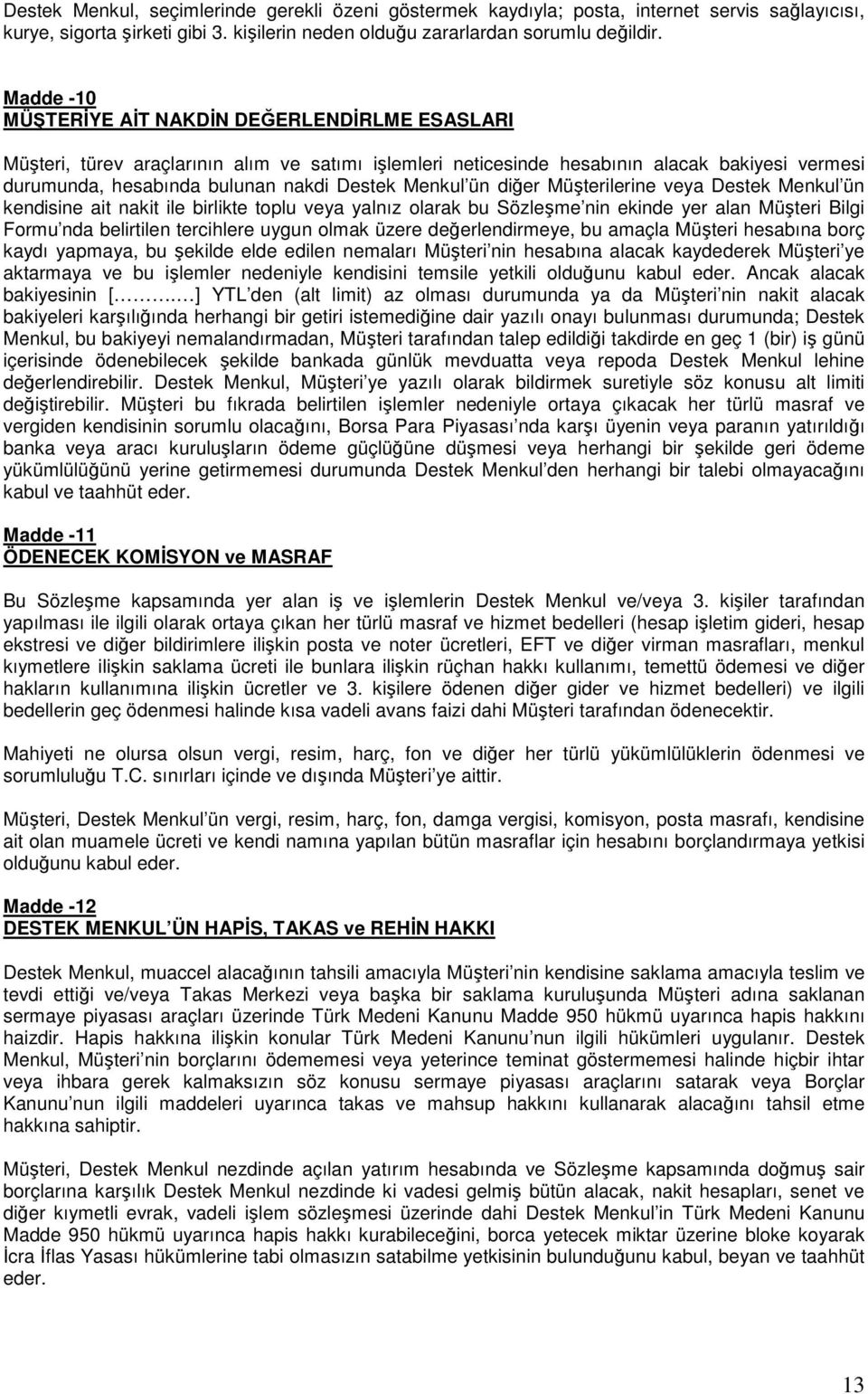 Menkul ün diğer Müşterilerine veya Destek Menkul ün kendisine ait nakit ile birlikte toplu veya yalnız olarak bu Sözleşme nin ekinde yer alan Müşteri Bilgi Formu nda belirtilen tercihlere uygun olmak