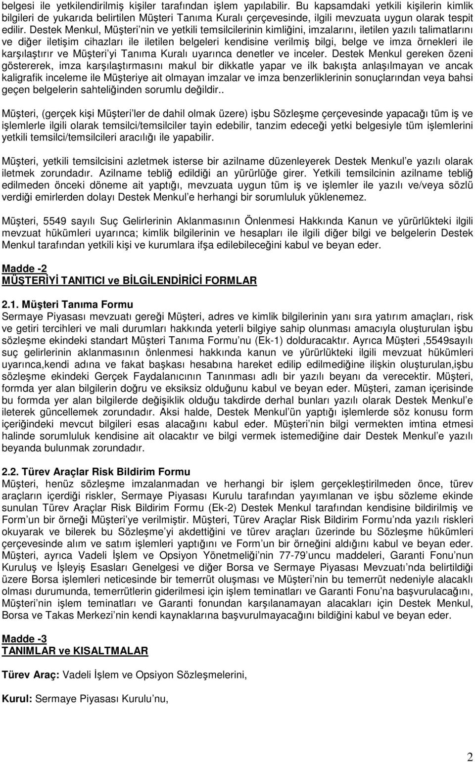 Destek Menkul, Müşteri nin ve yetkili temsilcilerinin kimliğini, imzalarını, iletilen yazılı talimatlarını ve diğer iletişim cihazları ile iletilen belgeleri kendisine verilmiş bilgi, belge ve imza