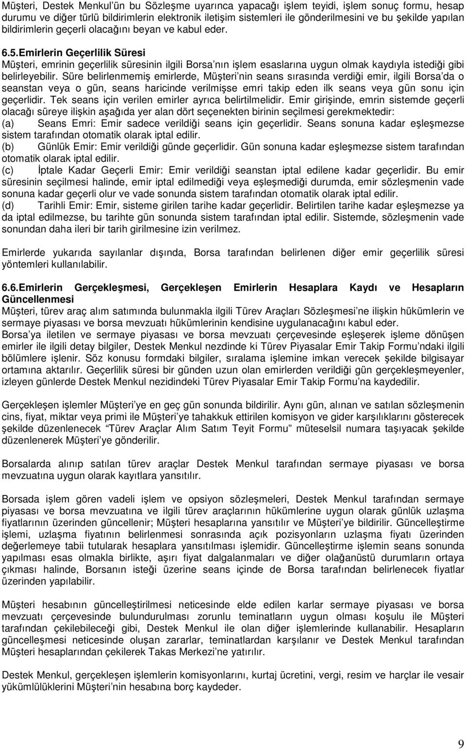 Emirlerin Geçerlilik Süresi Müşteri, emrinin geçerlilik süresinin ilgili Borsa nın işlem esaslarına uygun olmak kaydıyla istediği gibi belirleyebilir.