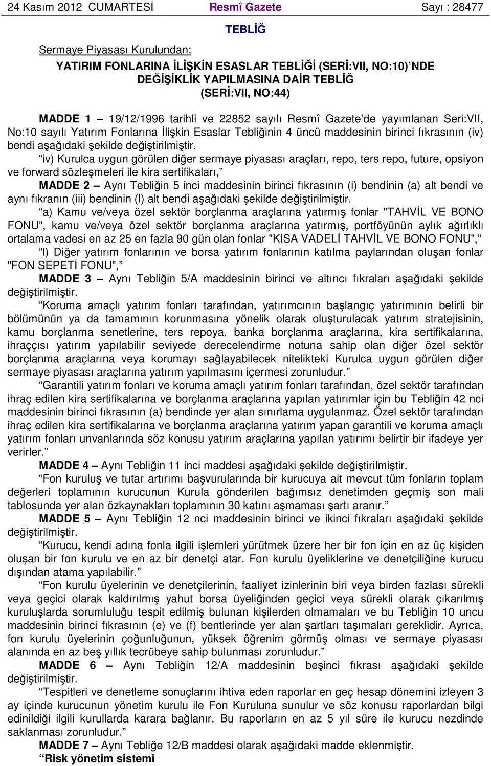 aşağıdaki şekilde iv) Kurulca uygun görülen diğer sermaye piyasası araçları, repo, ters repo, future, opsiyon ve forward sözleşmeleri ile kira sertifikaları, MADDE 2 Aynı Tebliğin 5 inci maddesinin