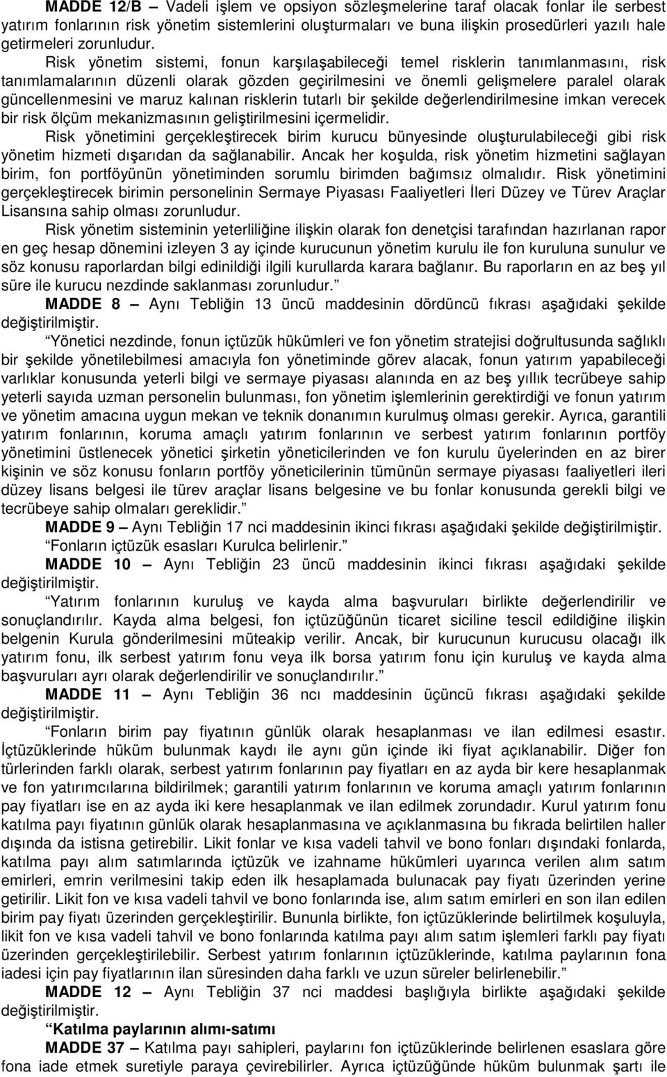 Risk yönetim sistemi, fonun karşılaşabileceği temel risklerin tanımlanmasını, risk tanımlamalarının düzenli olarak gözden geçirilmesini ve önemli gelişmelere paralel olarak güncellenmesini ve maruz