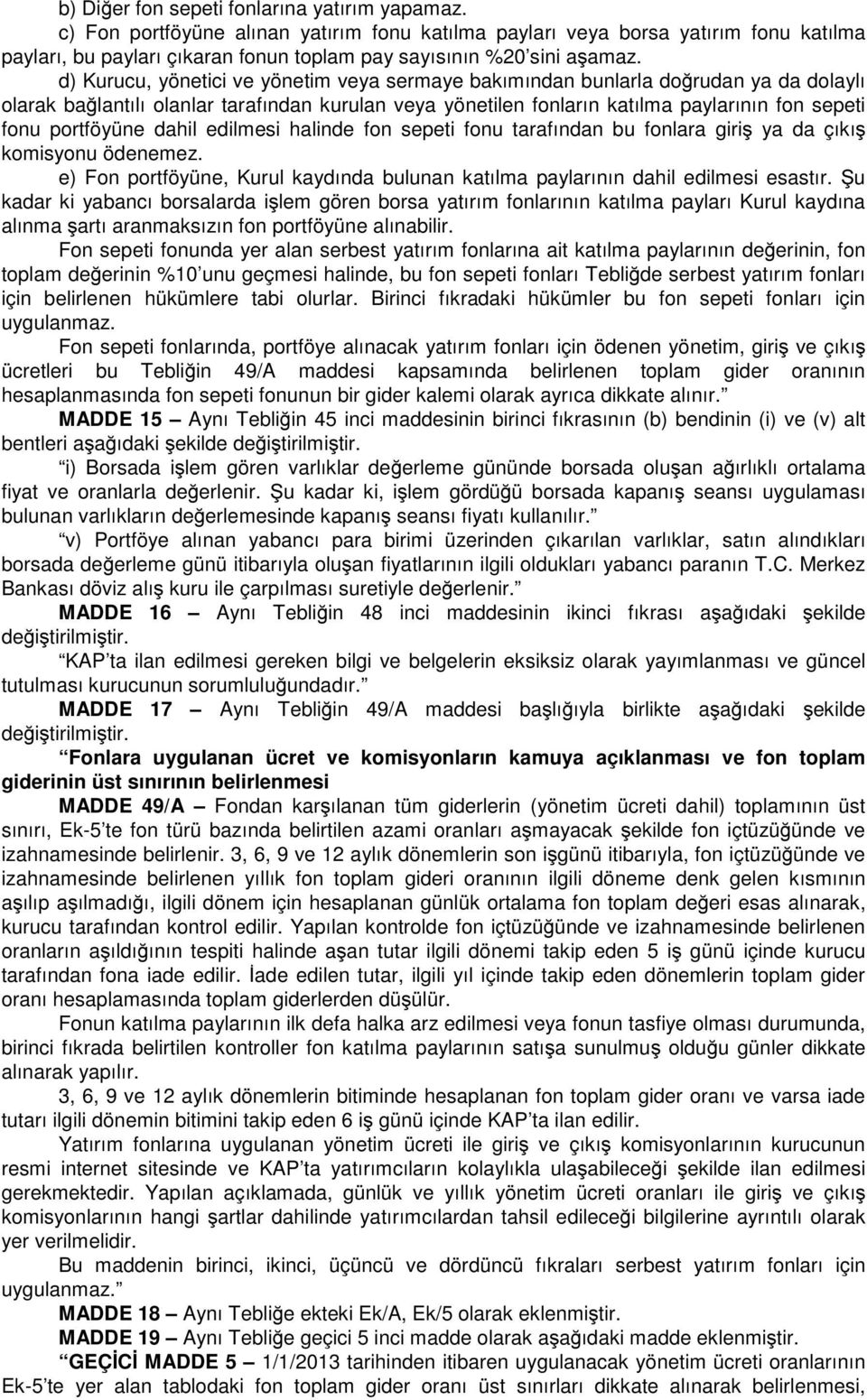 d) Kurucu, yönetici ve yönetim veya sermaye bakımından bunlarla doğrudan ya da dolaylı olarak bağlantılı olanlar tarafından kurulan veya yönetilen fonların katılma paylarının fon sepeti fonu