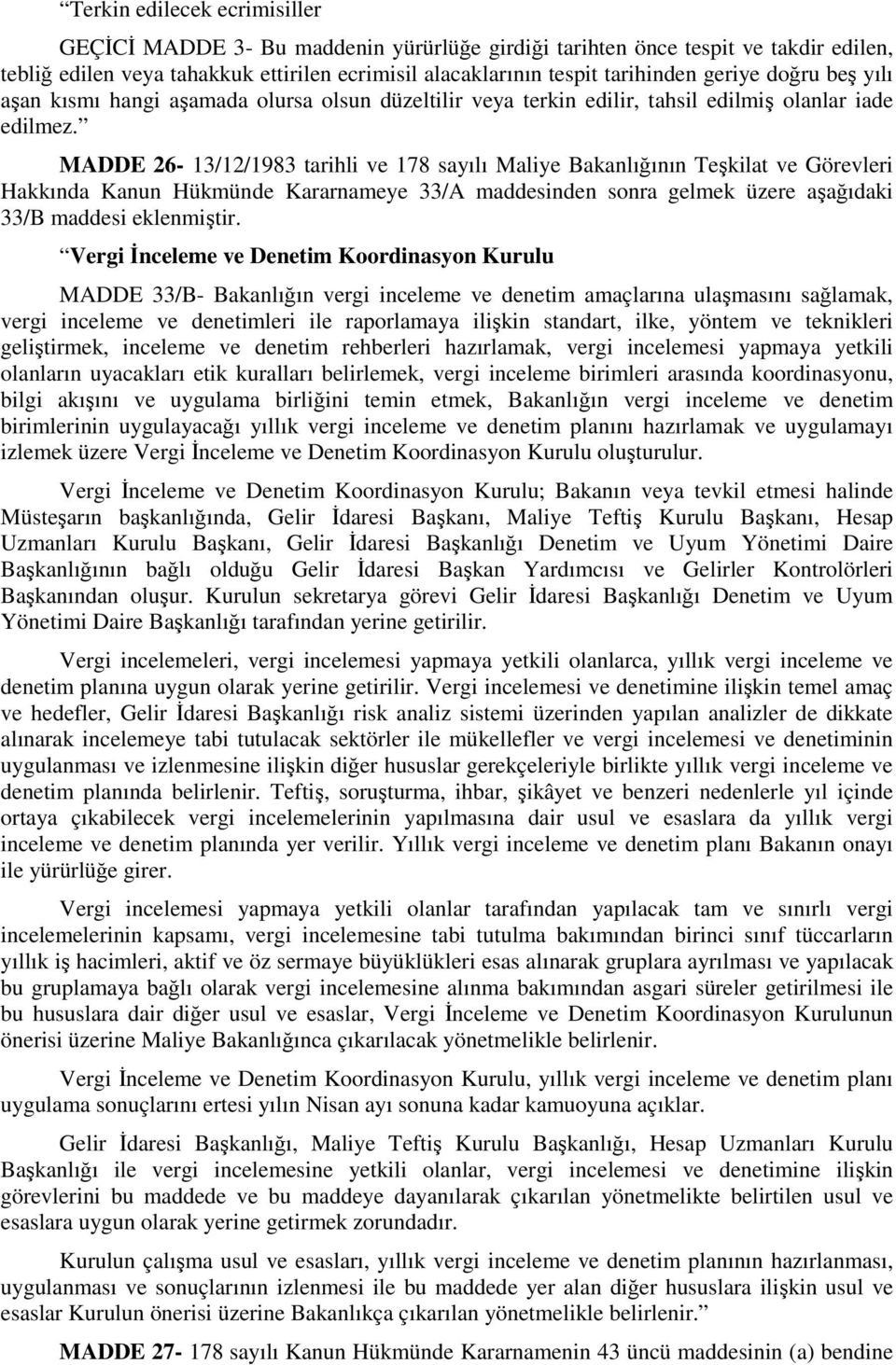 MADDE 26-13/12/1983 tarihli ve 178 sayılı Maliye Bakanlığının Teşkilat ve Görevleri Hakkında Kanun Hükmünde Kararnameye 33/A maddesinden sonra gelmek üzere aşağıdaki 33/B maddesi eklenmiştir.