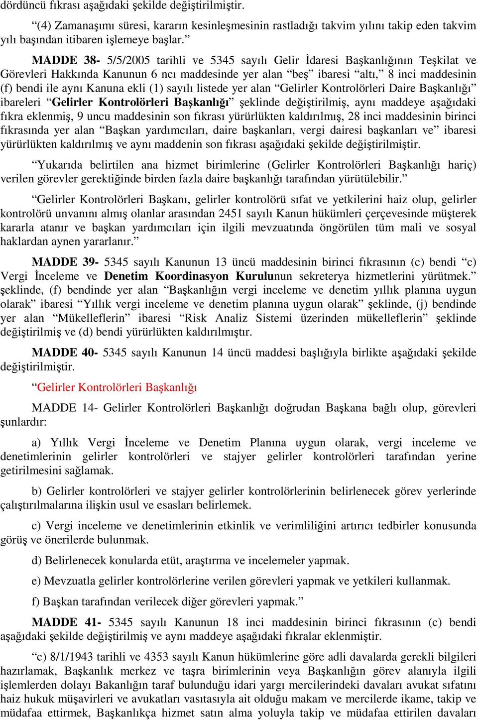 ekli (1) sayılı listede yer alan Gelirler Kontrolörleri Daire Başkanlığı ibareleri Gelirler Kontrolörleri Başkanlığı şeklinde değiştirilmiş, aynı maddeye aşağıdaki fıkra eklenmiş, 9 uncu maddesinin