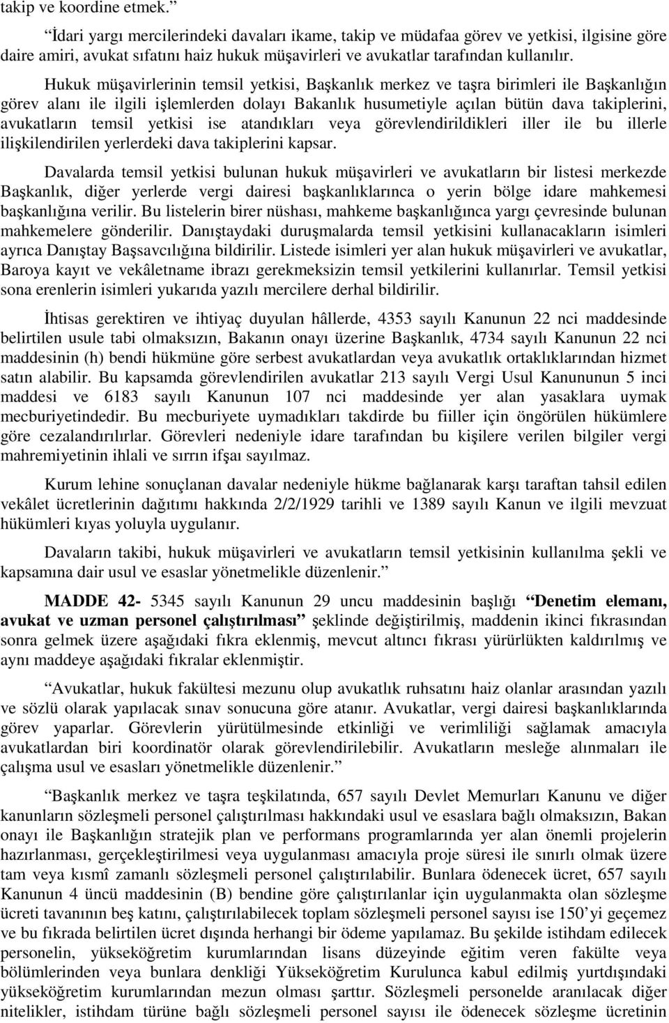 Hukuk müşavirlerinin temsil yetkisi, Başkanlık merkez ve taşra birimleri ile Başkanlığın görev alanı ile ilgili işlemlerden dolayı Bakanlık husumetiyle açılan bütün dava takiplerini, avukatların