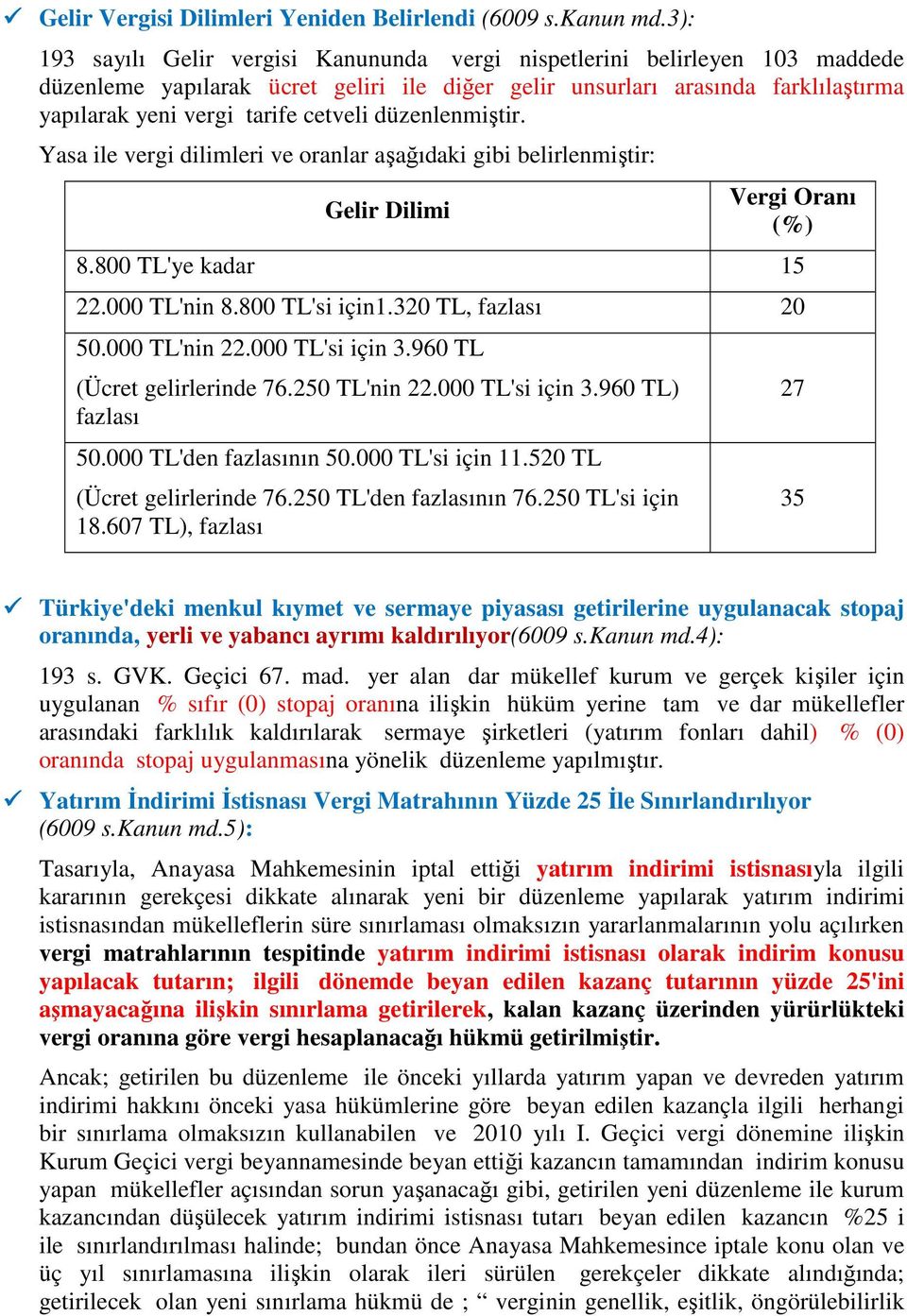 düzenlenmiştir. Yasa ile vergi dilimleri ve oranlar aşağıdaki gibi belirlenmiştir: Gelir Dilimi Vergi Oranı (%) 8.800 TL'ye kadar 15 22.000 TL'nin 8.800 TL'si için1.320 TL, fazlası 20 50.