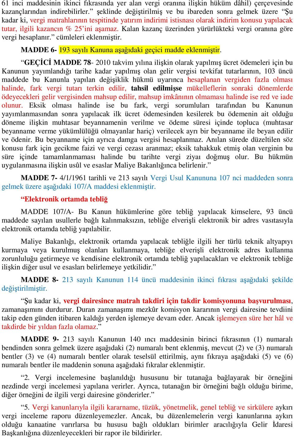 Kalan kazanç üzerinden yürürlükteki vergi oranına göre vergi hesaplanır. cümleleri eklenmiştir. MADDE 6-193 sayılı Kanuna aşağıdaki geçici madde eklenmiştir.