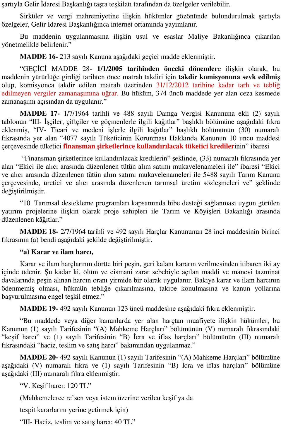 Bu maddenin uygulanmasına ilişkin usul ve esaslar Maliye Bakanlığınca çıkarılan yönetmelikle belirlenir. MADDE 16-213 sayılı Kanuna aşağıdaki geçici madde eklenmiştir.