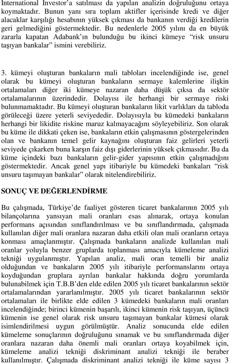 Bu nedenlerle 2005 yılını da en büyük zararla kapatan Adabank ın bulunduğu bu ikinci kümeye risk unsuru taşıyan bankalar ismini verebiliriz. 3.