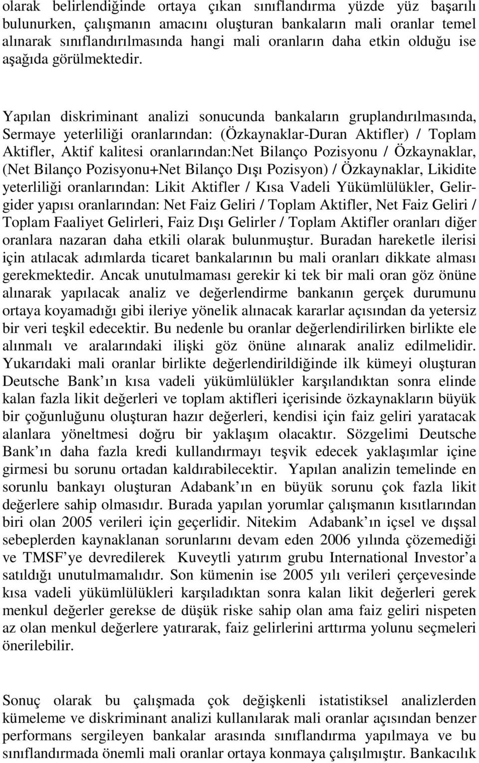 Yapılan diskriminant analizi sonucunda bankaların gruplandırılmasında, Sermaye yeterliliği oranlarından: (Özkaynaklar-Duran Aktifler) / Toplam Aktifler, Aktif kalitesi oranlarından:net Bilanço