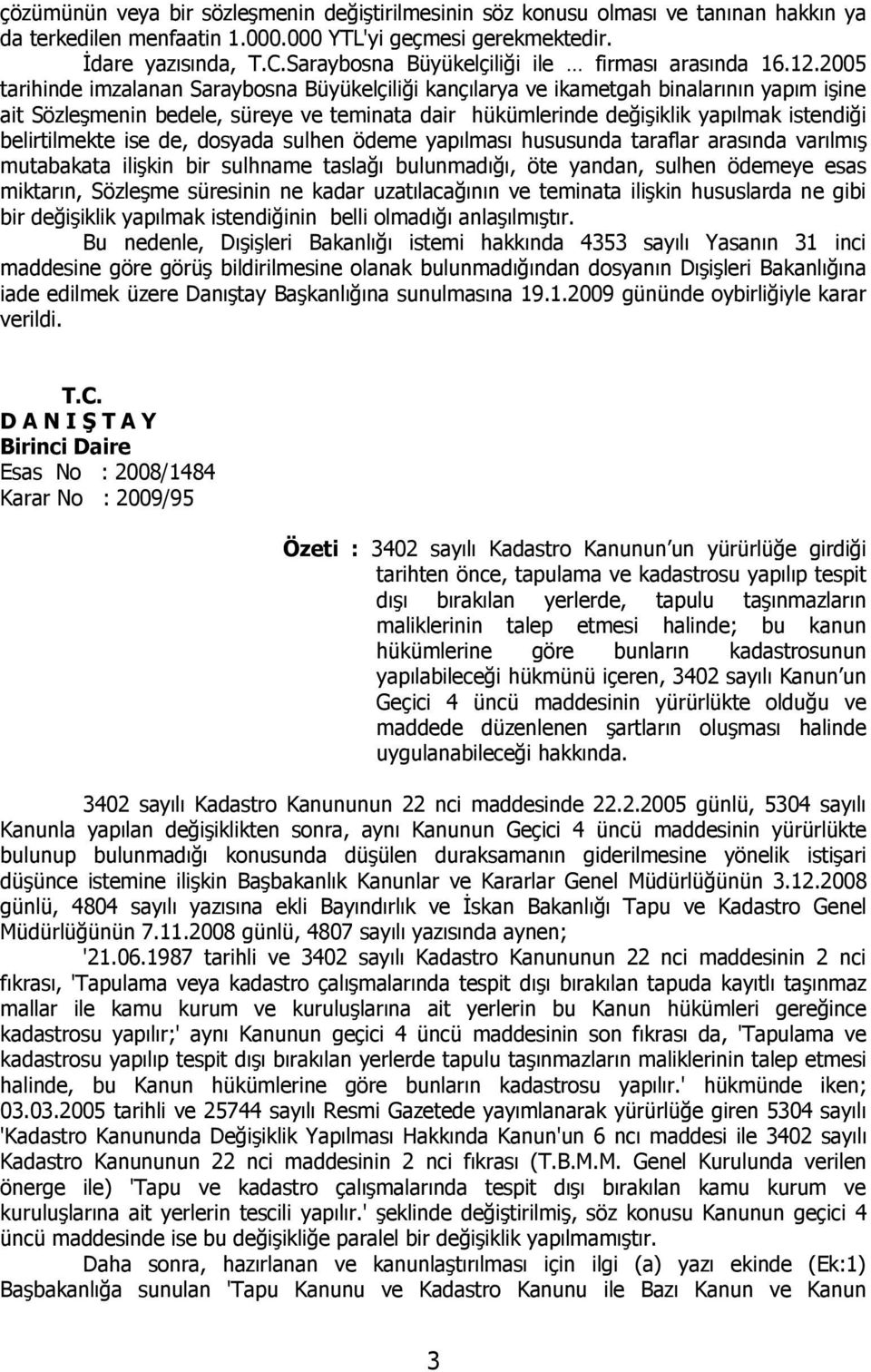 2005 tarihinde imzalanan Saraybosna Büyükelçiliği kançılarya ve ikametgah binalarının yapım işine ait Sözleşmenin bedele, süreye ve teminata dair hükümlerinde değişiklik yapılmak istendiği