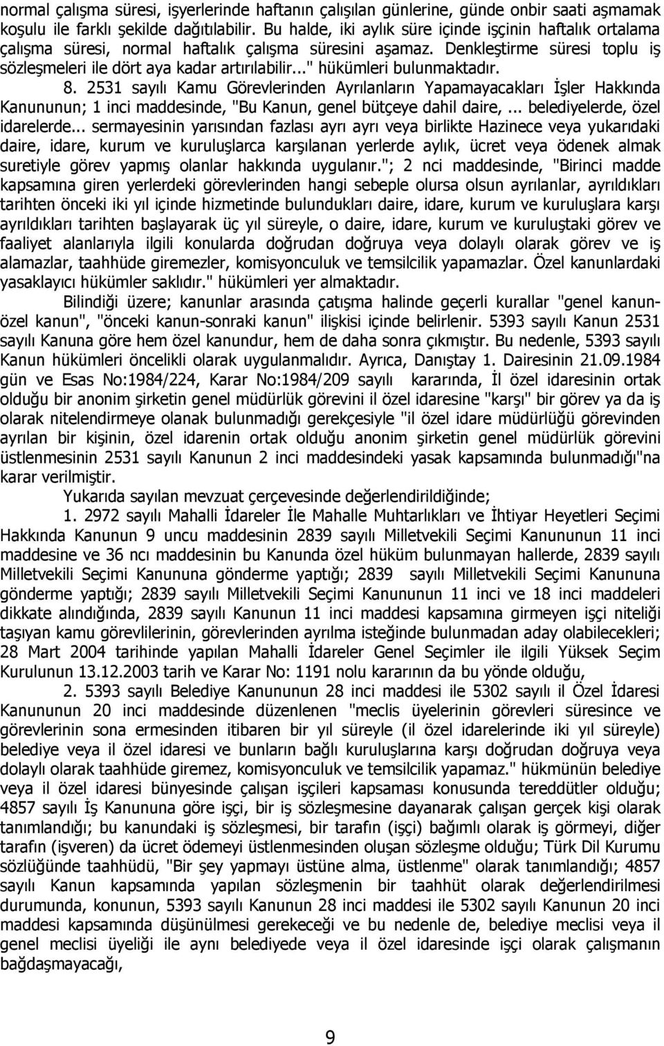 .." hükümleri bulunmaktadır. 8. 2531 sayılı Kamu Görevlerinden Ayrılanların Yapamayacakları İşler Hakkında Kanununun; 1 inci maddesinde, "Bu Kanun, genel bütçeye dahil daire,.